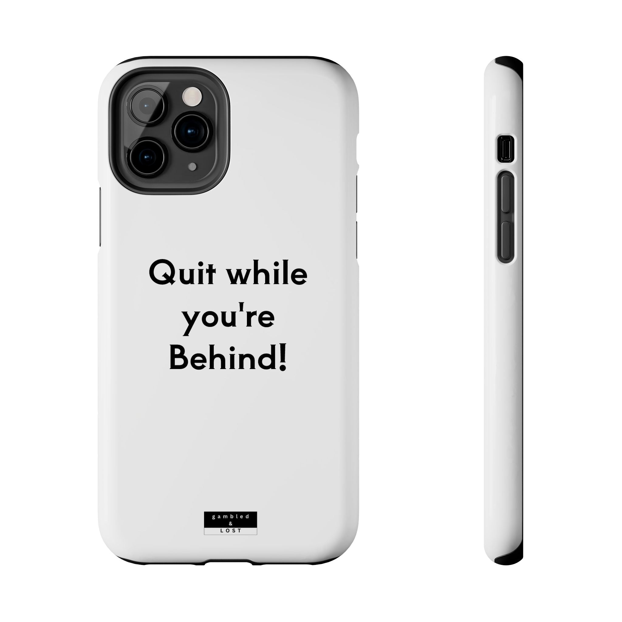 Quit while you're Behind Phone Case