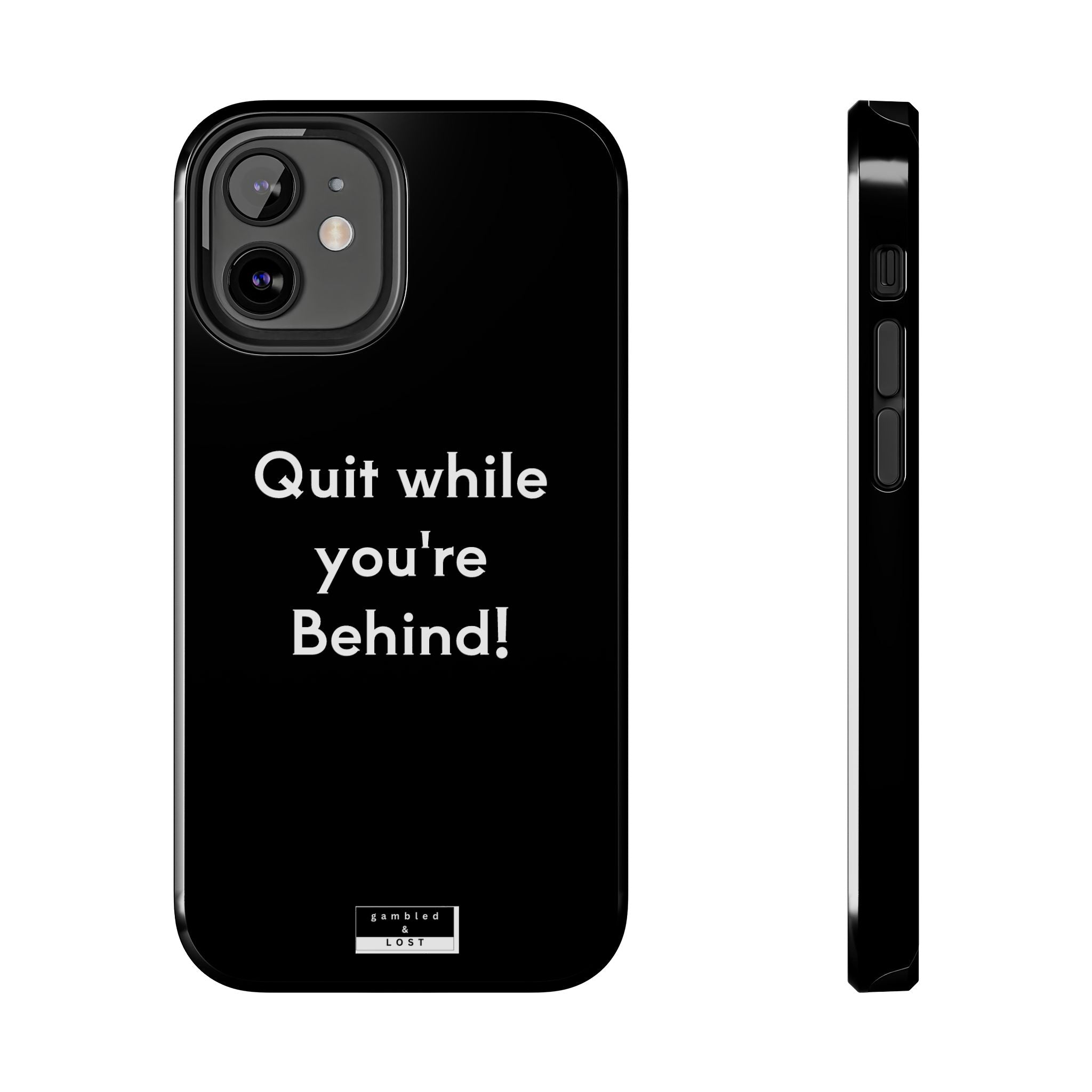 Quit while you're Behind Phone Case
