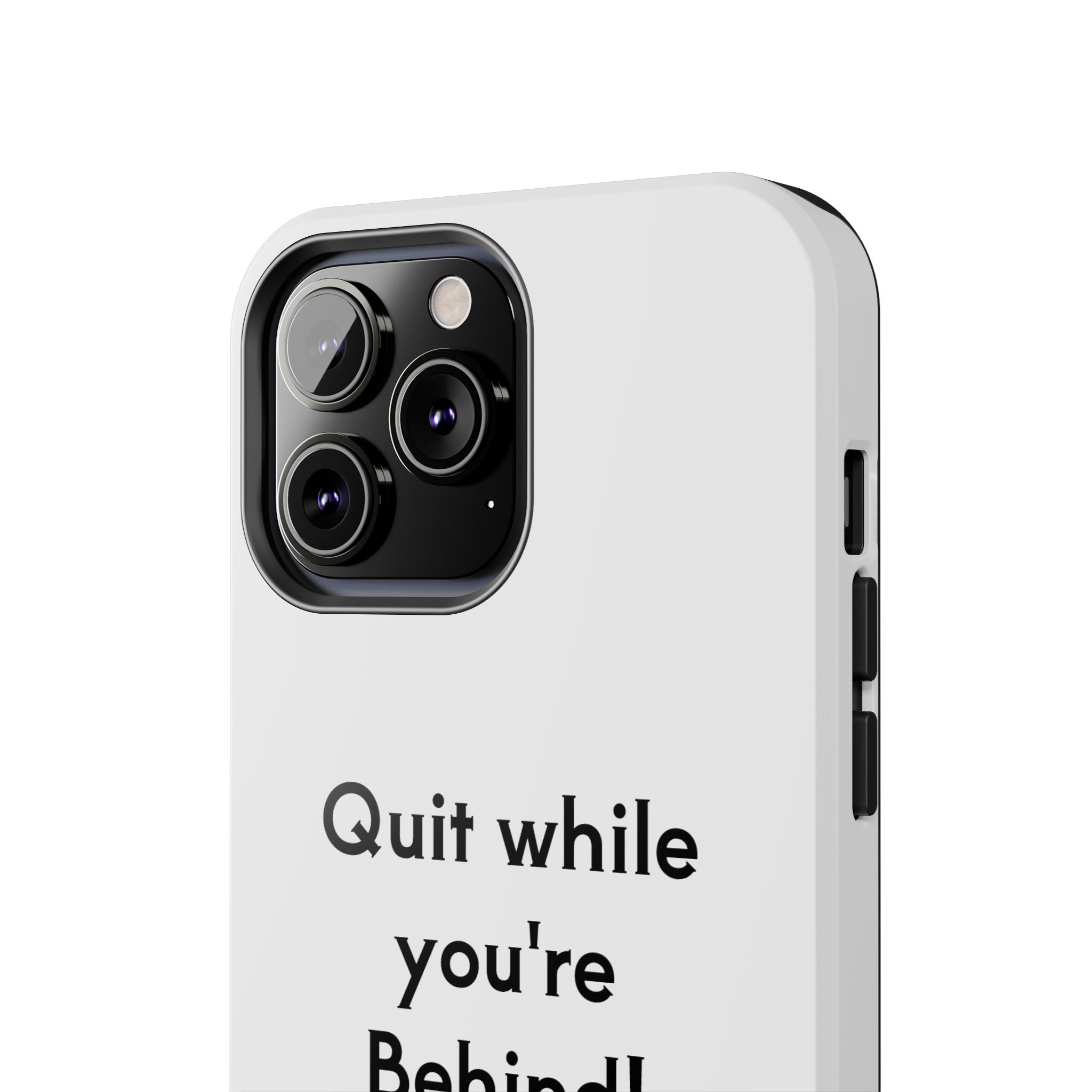 Quit while you're Behind Phone Case