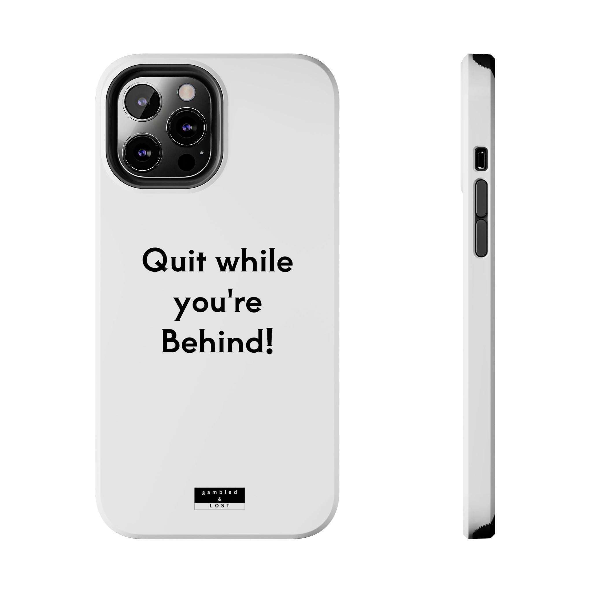Quit while you're Behind Phone Case