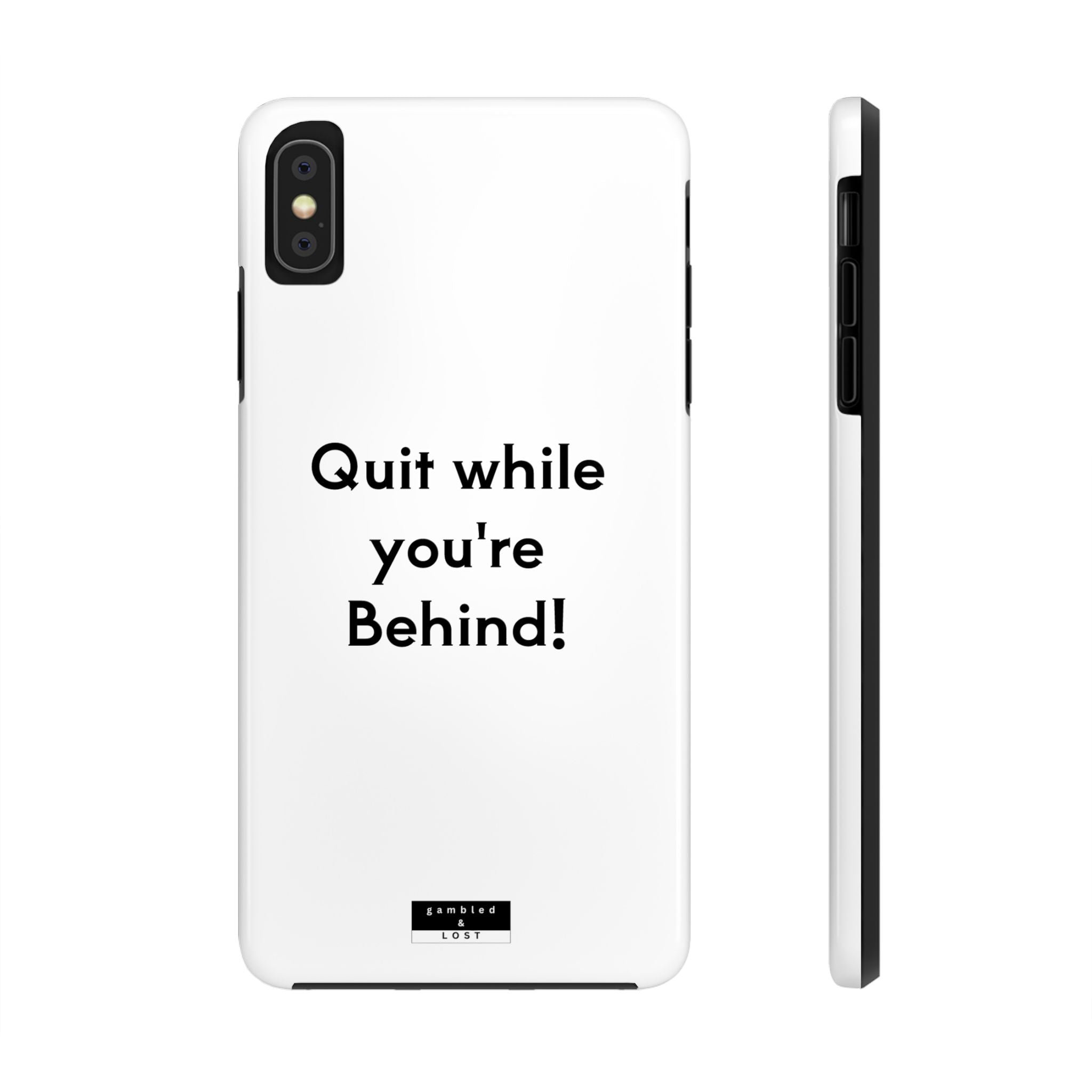 Quit while you're Behind Phone Case