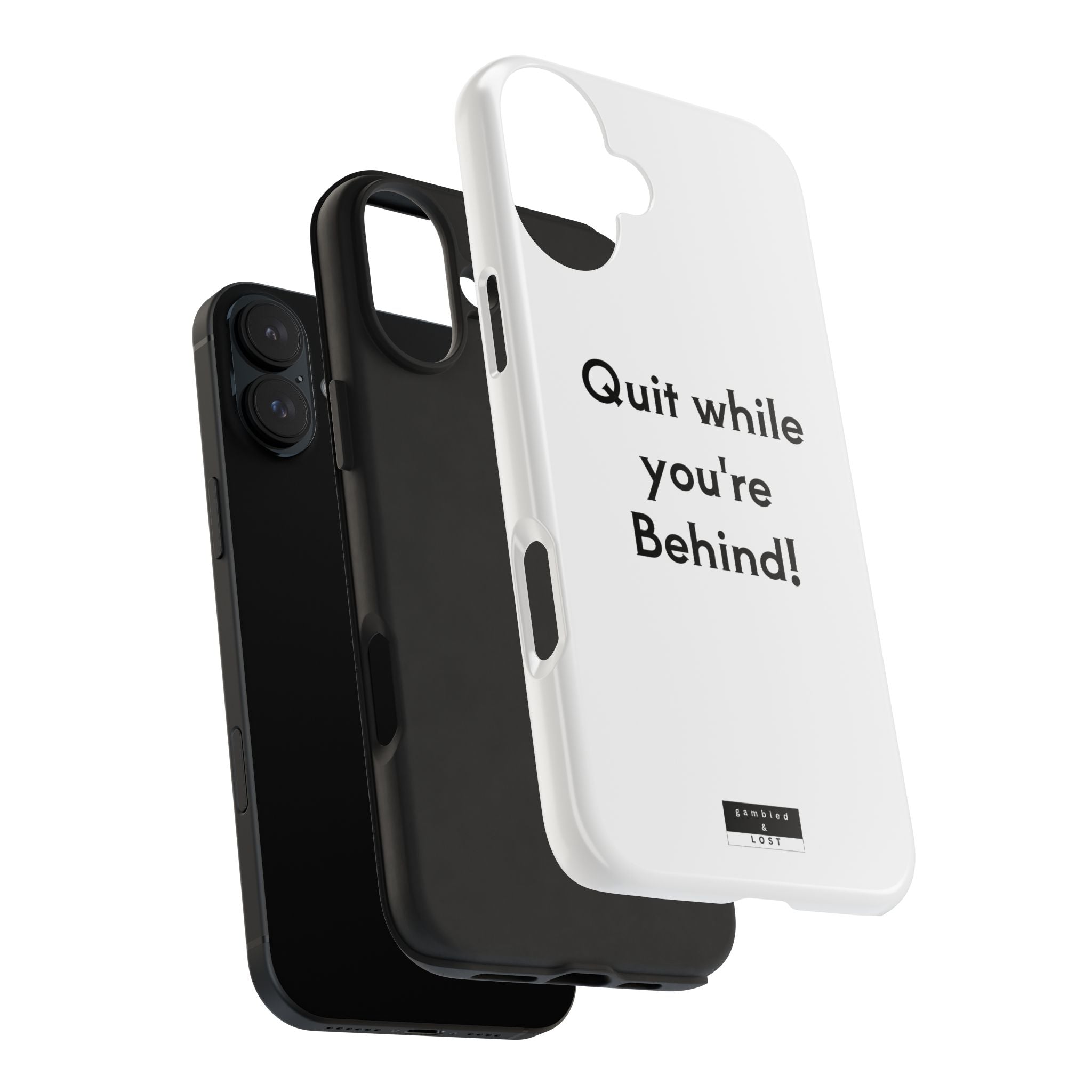 Quit while you're Behind Phone Case