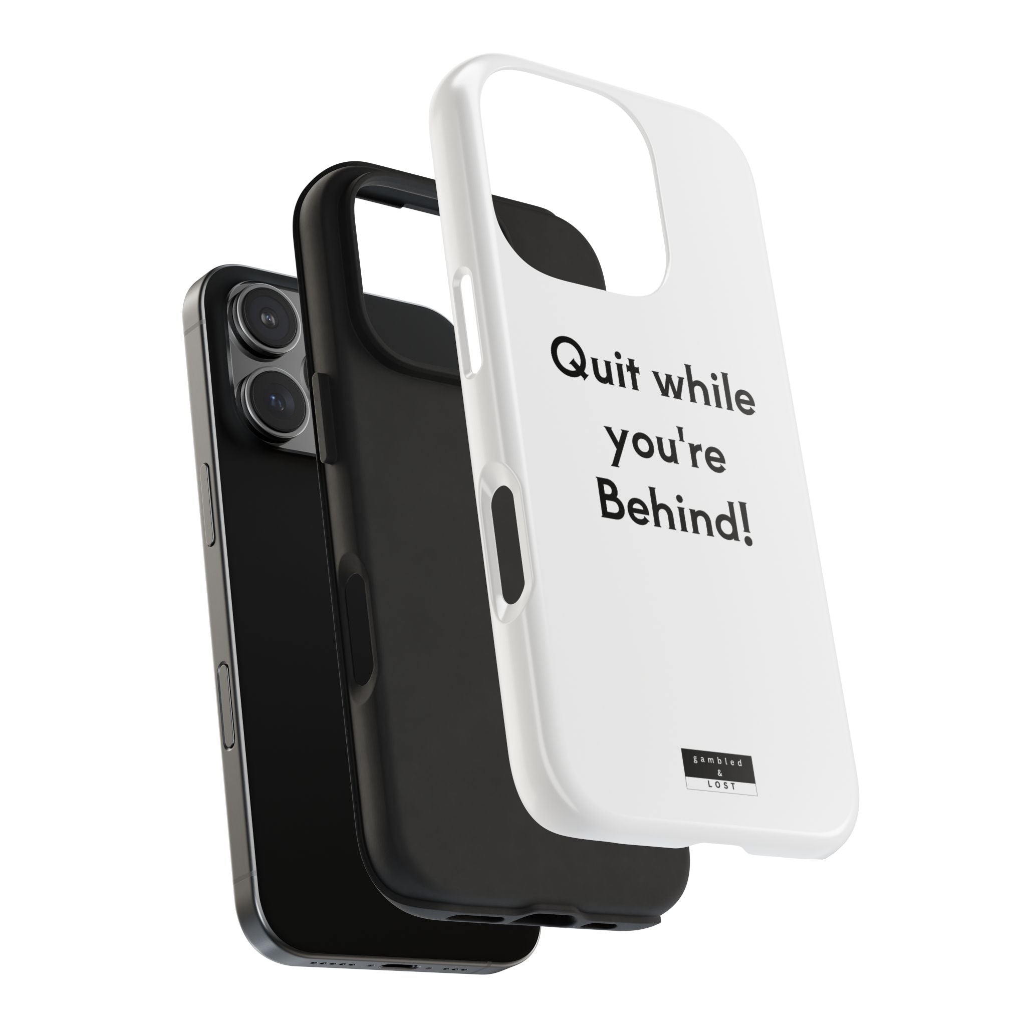 Quit while you're Behind Phone Case