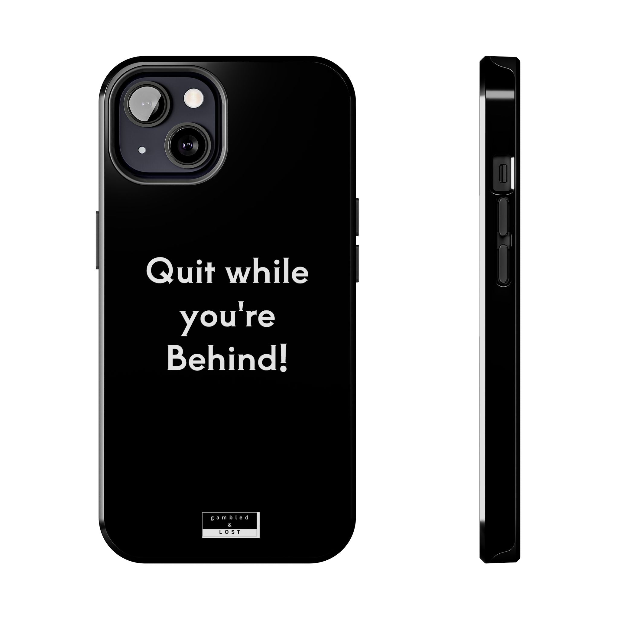 Quit while you're Behind Phone Case