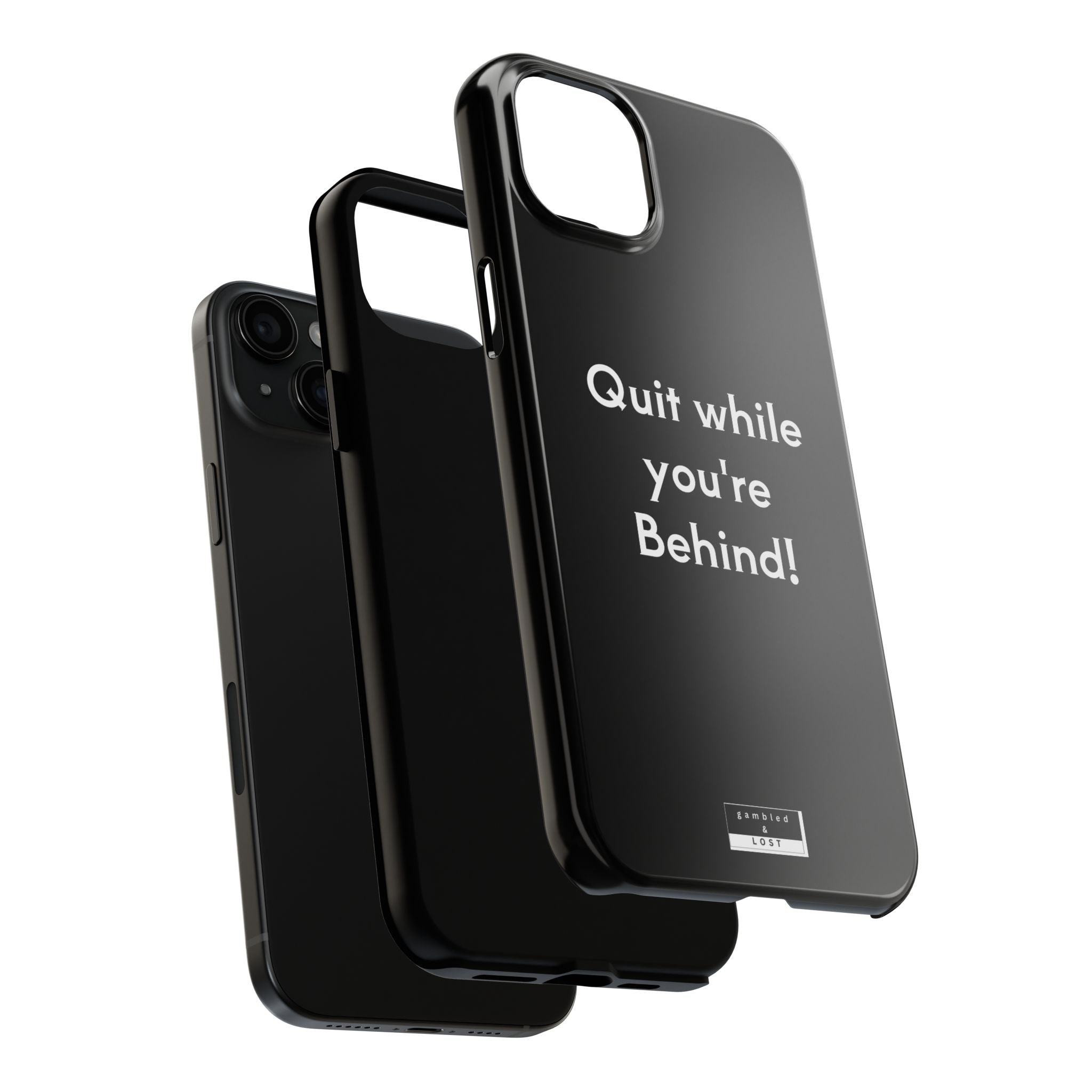 Quit while you're Behind Phone Case