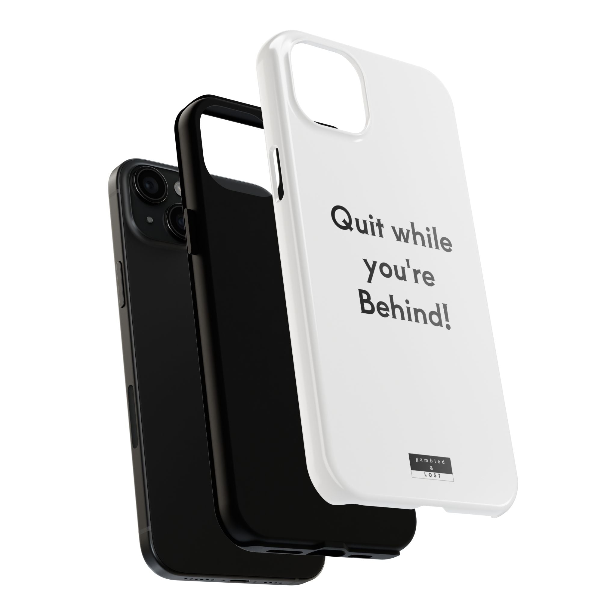 Quit while you're Behind Phone Case