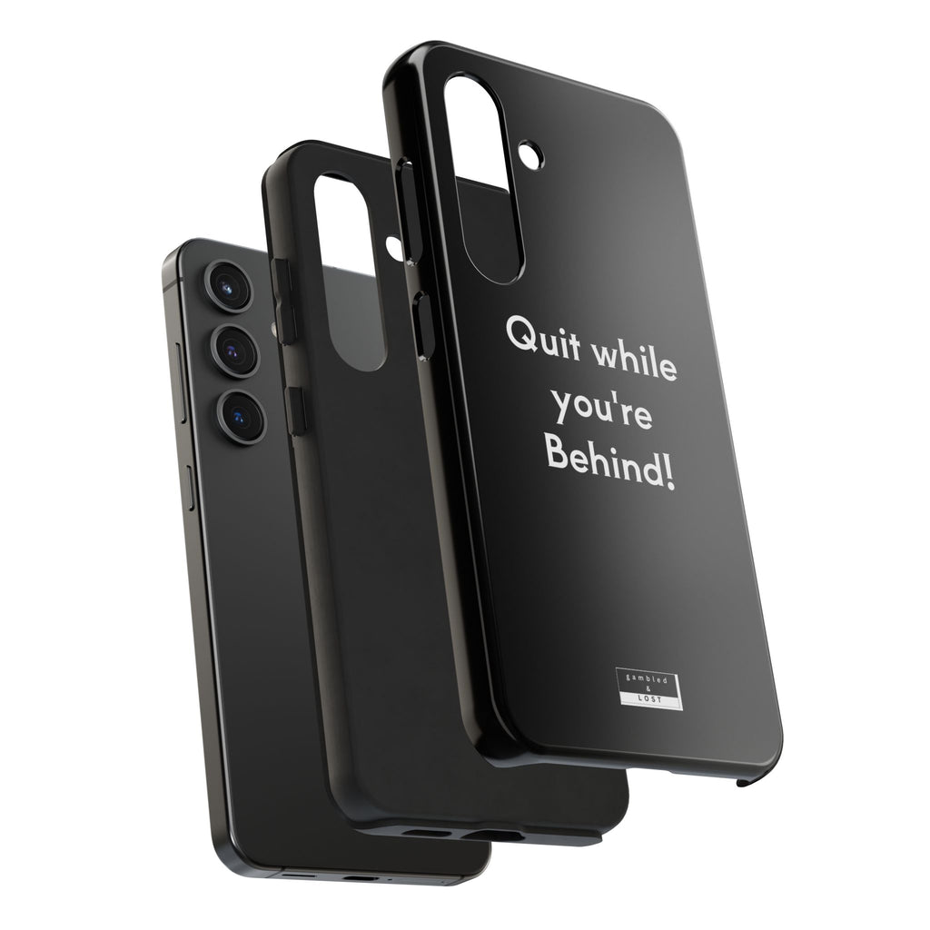 Quit while you're Behind Phone Case