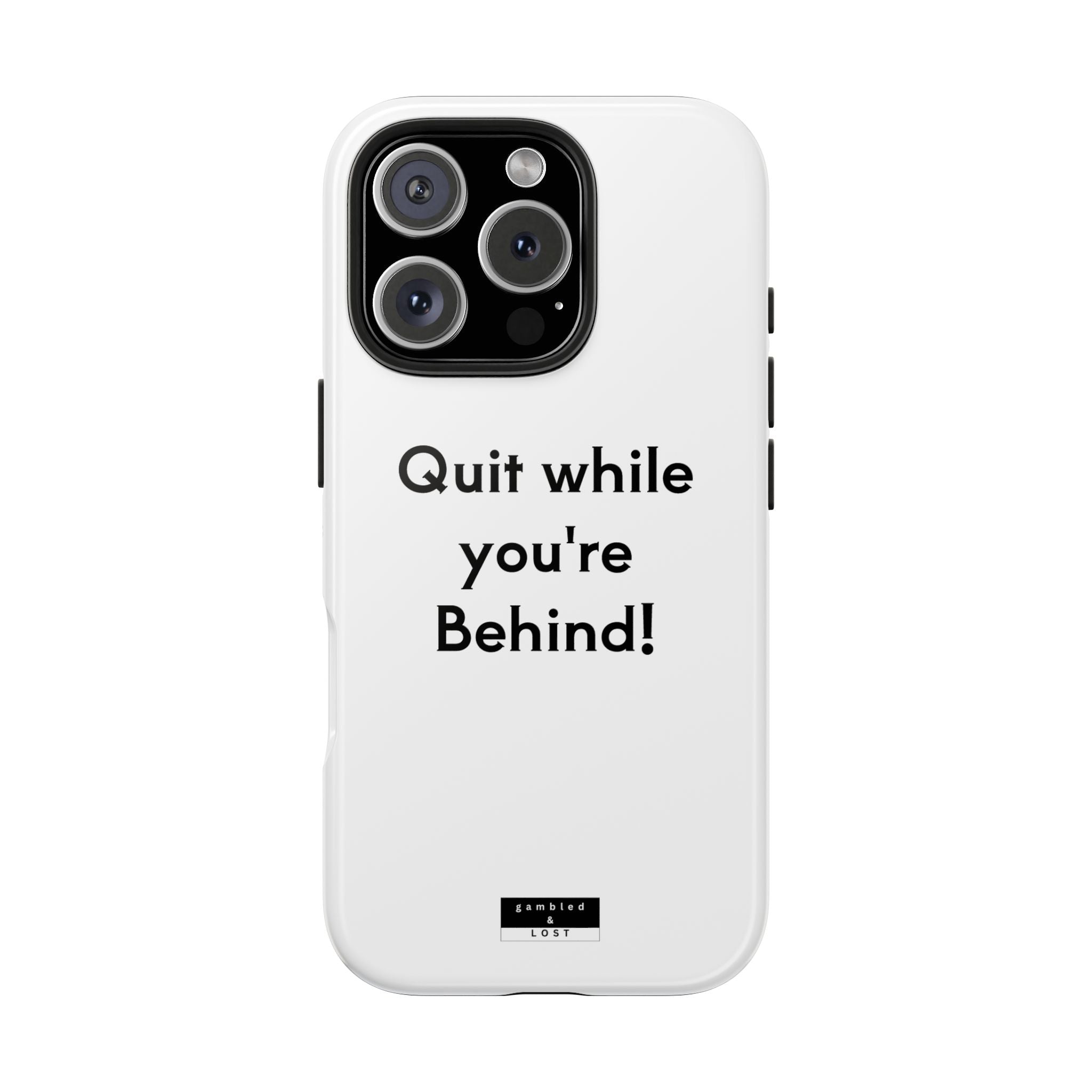 Quit while you're Behind Phone Case