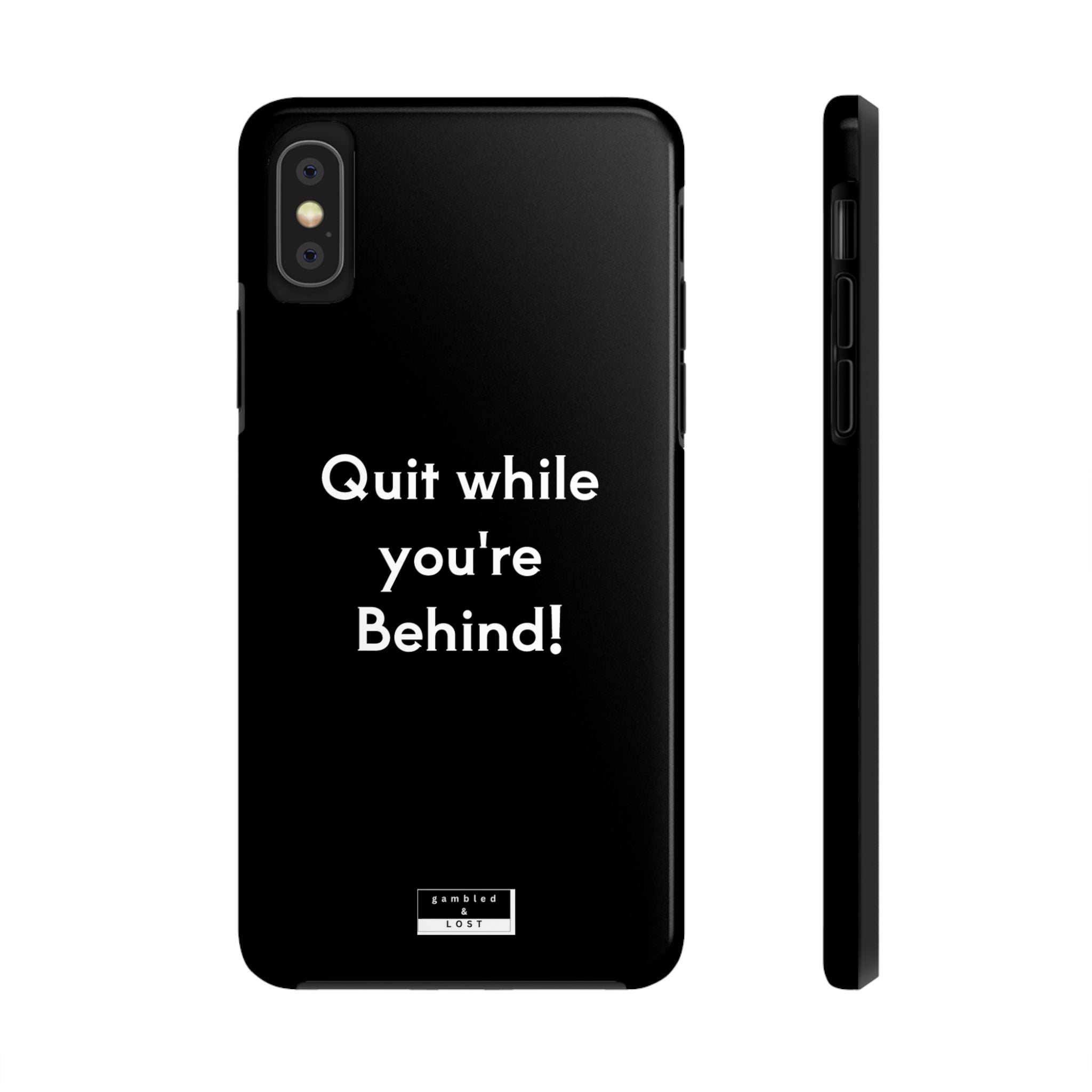 Quit while you're Behind Phone Case
