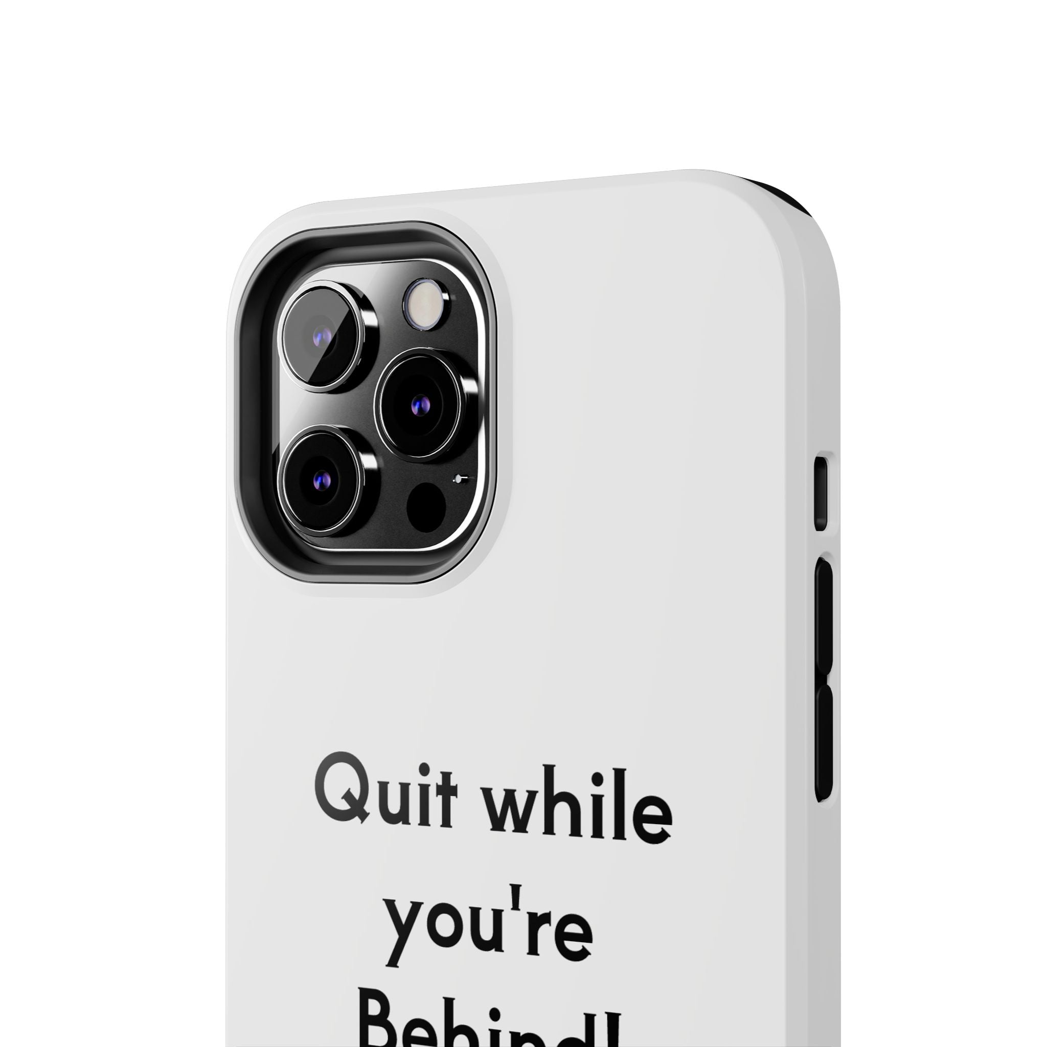 Quit while you're Behind Phone Case
