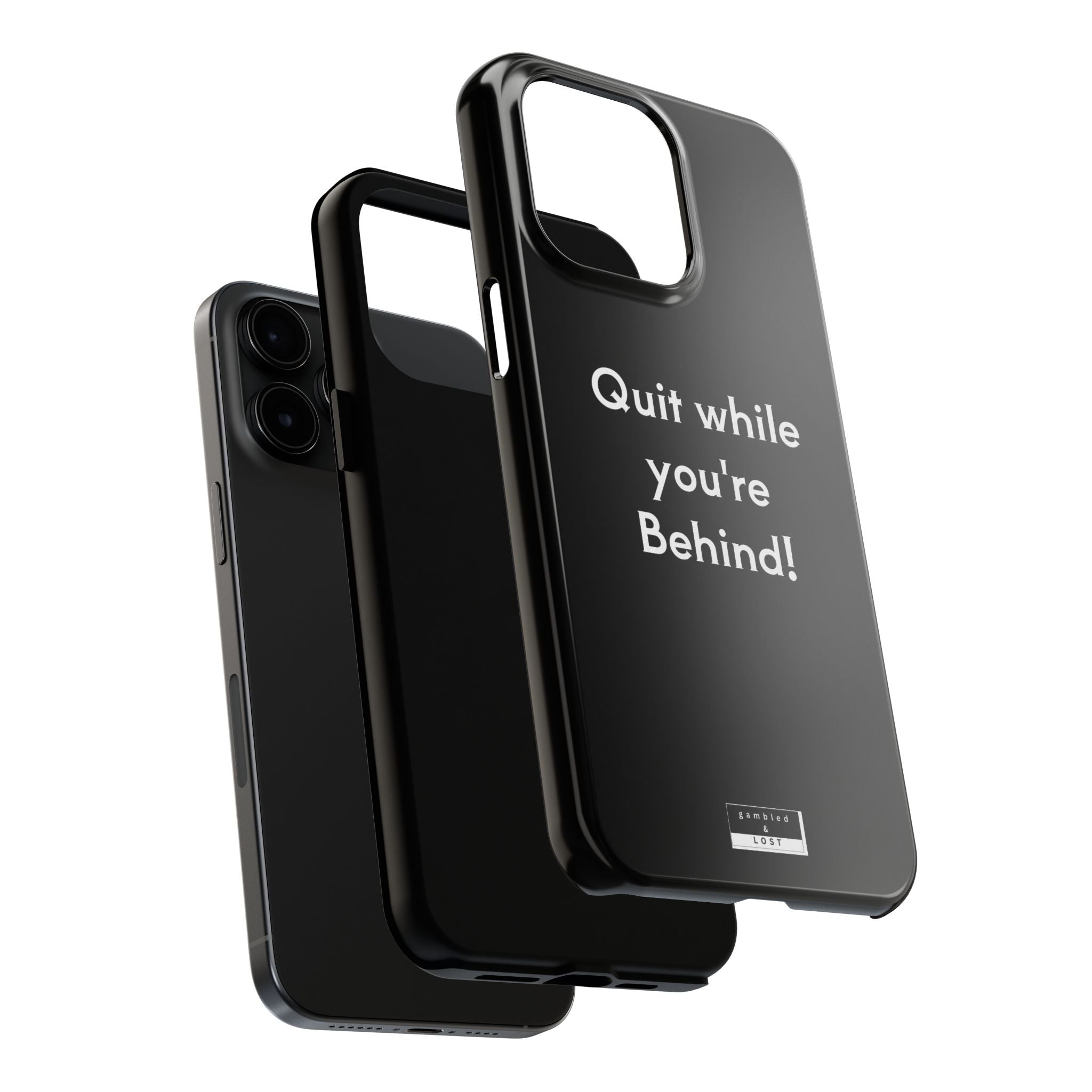Quit while you're Behind Phone Case