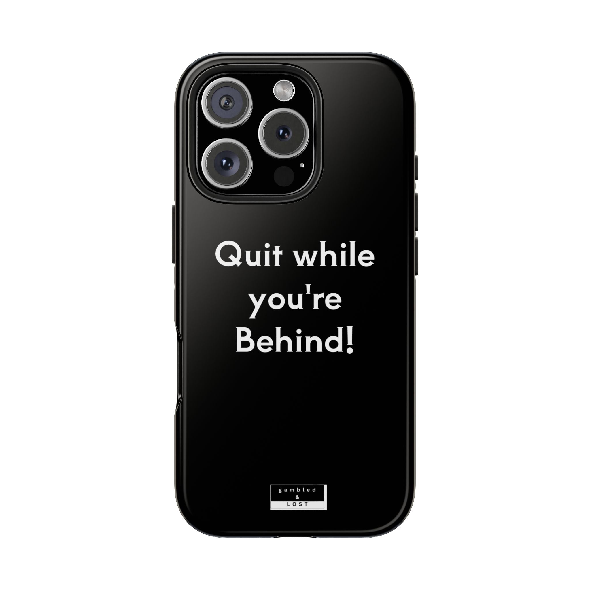 Quit while you're Behind Phone Case