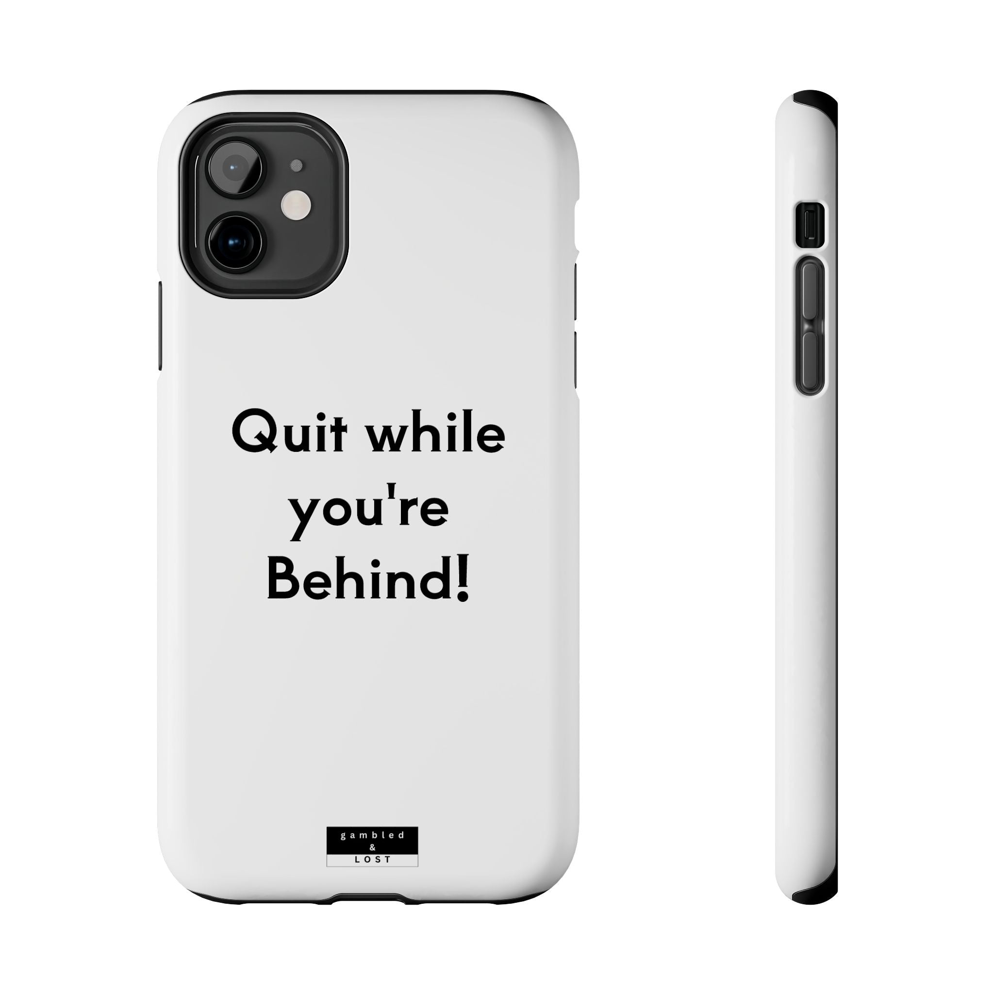 Quit while you're Behind Phone Case