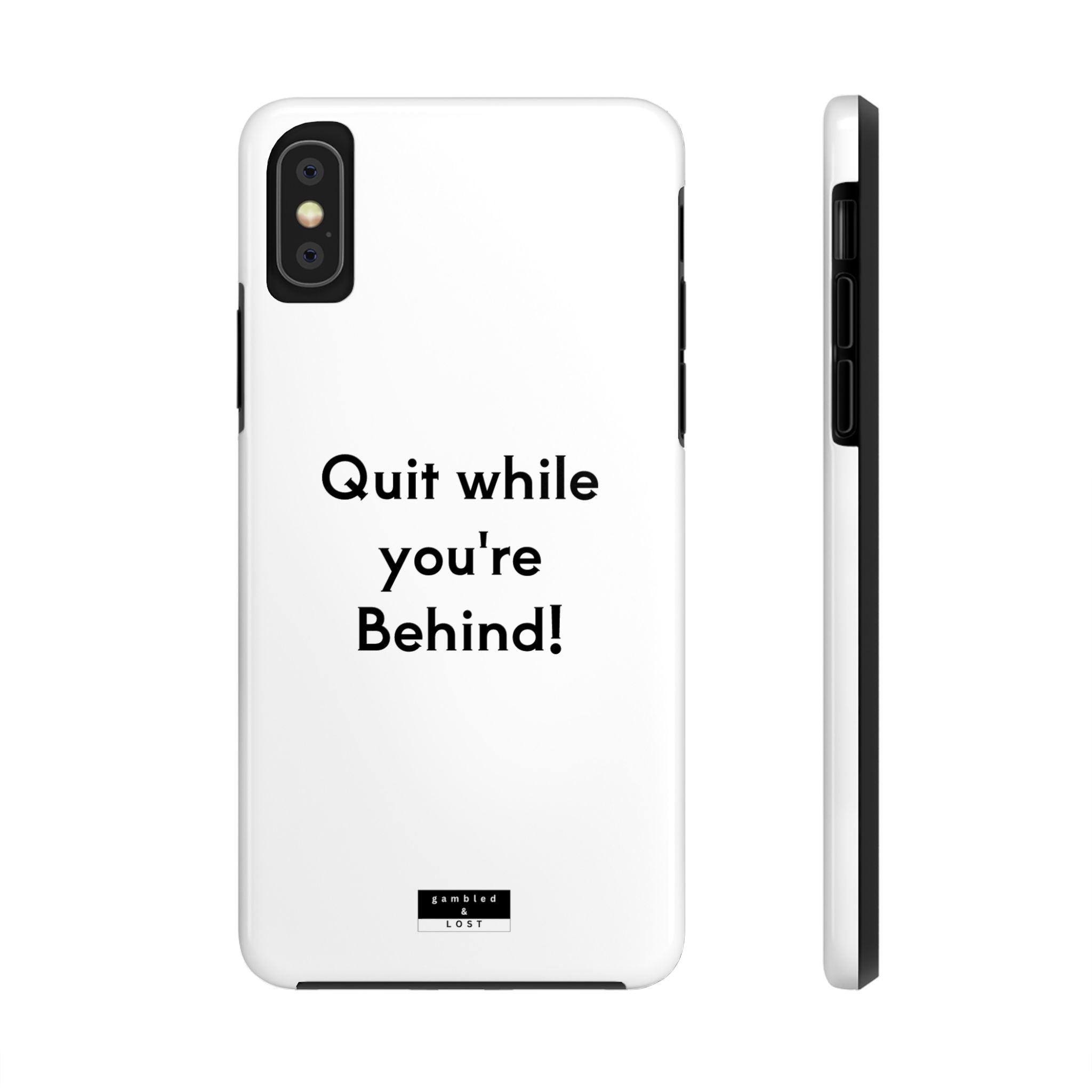 Quit while you're Behind Phone Case