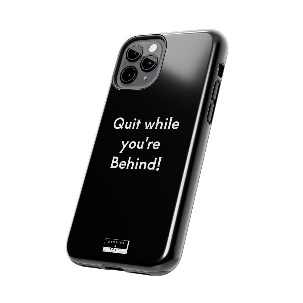 Quit while you're Behind Phone Case