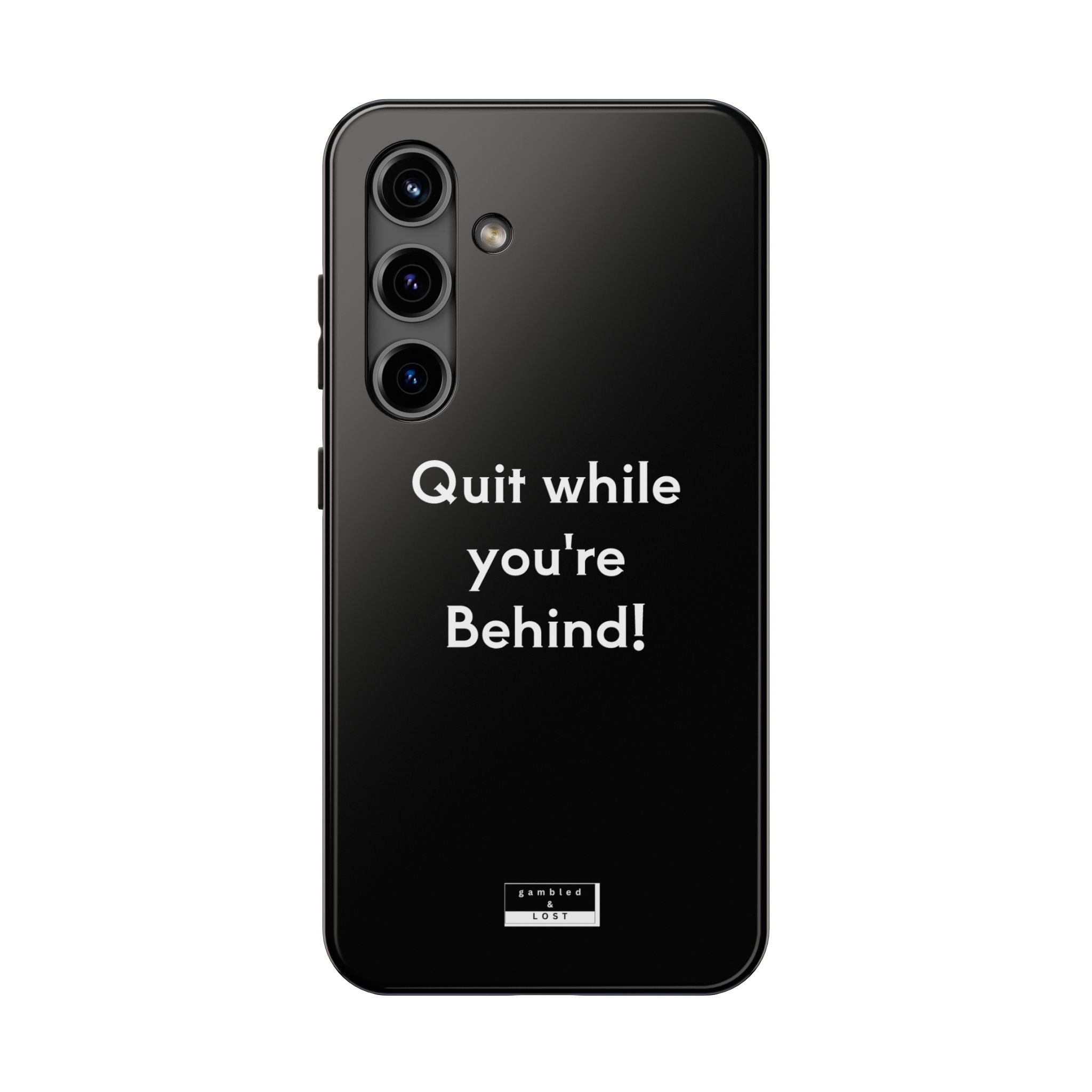 Quit while you're Behind Phone Case