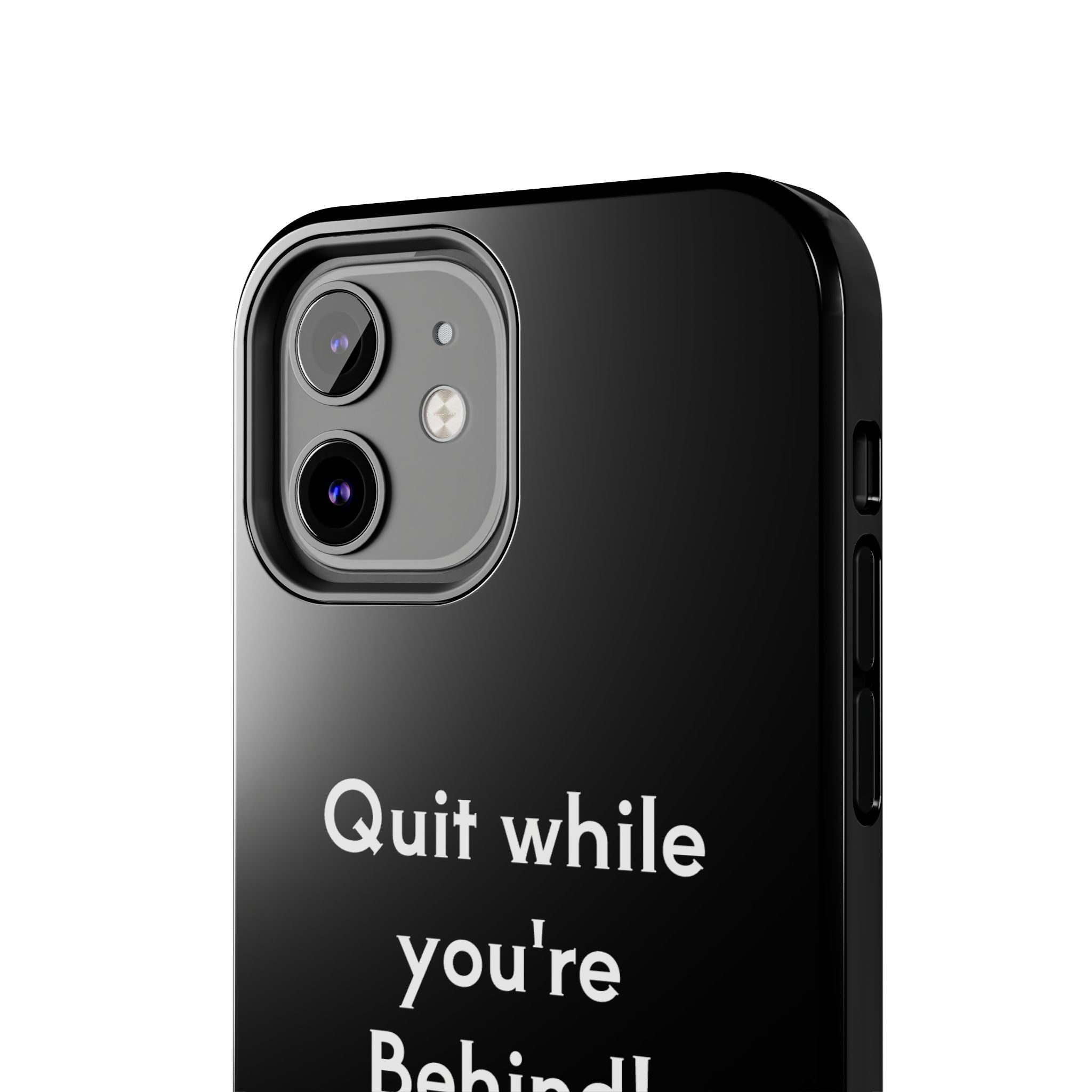 Quit while you're Behind Phone Case