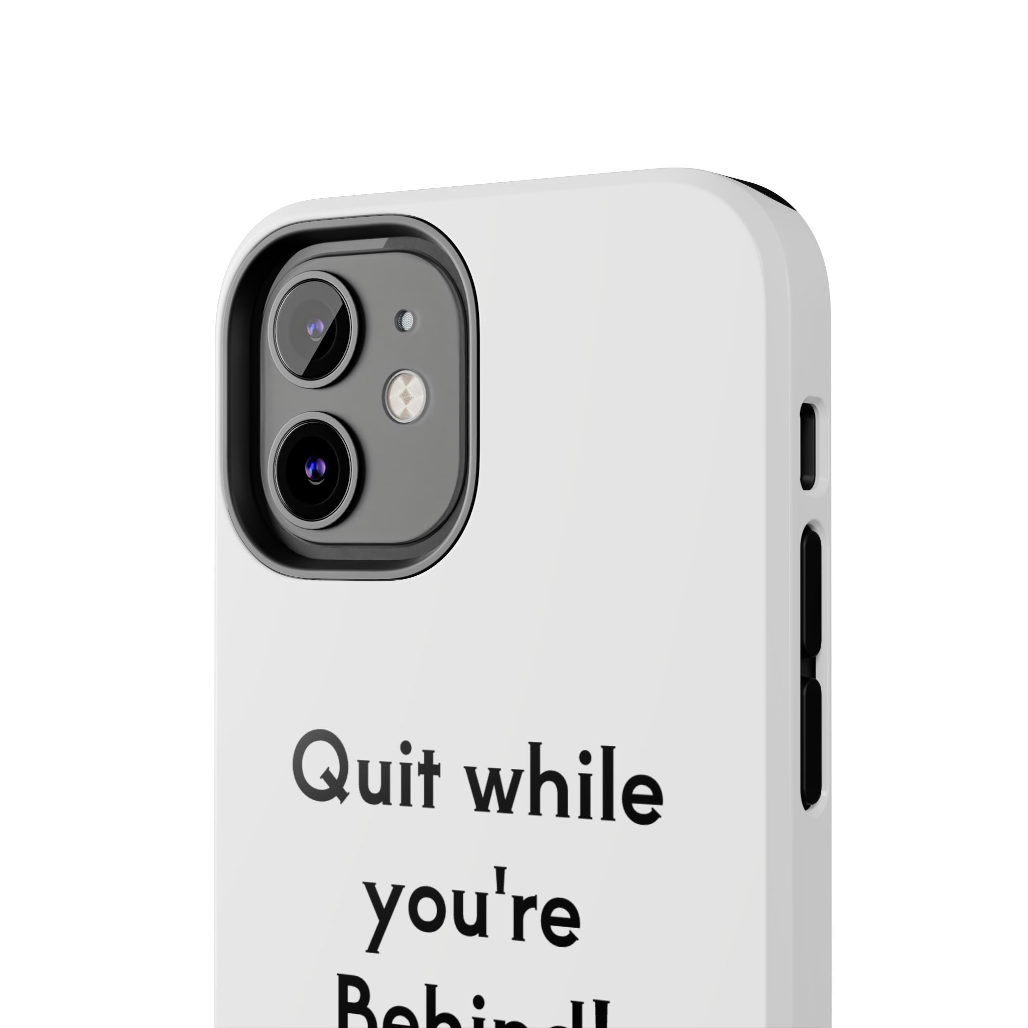 Quit while you're Behind Phone Case