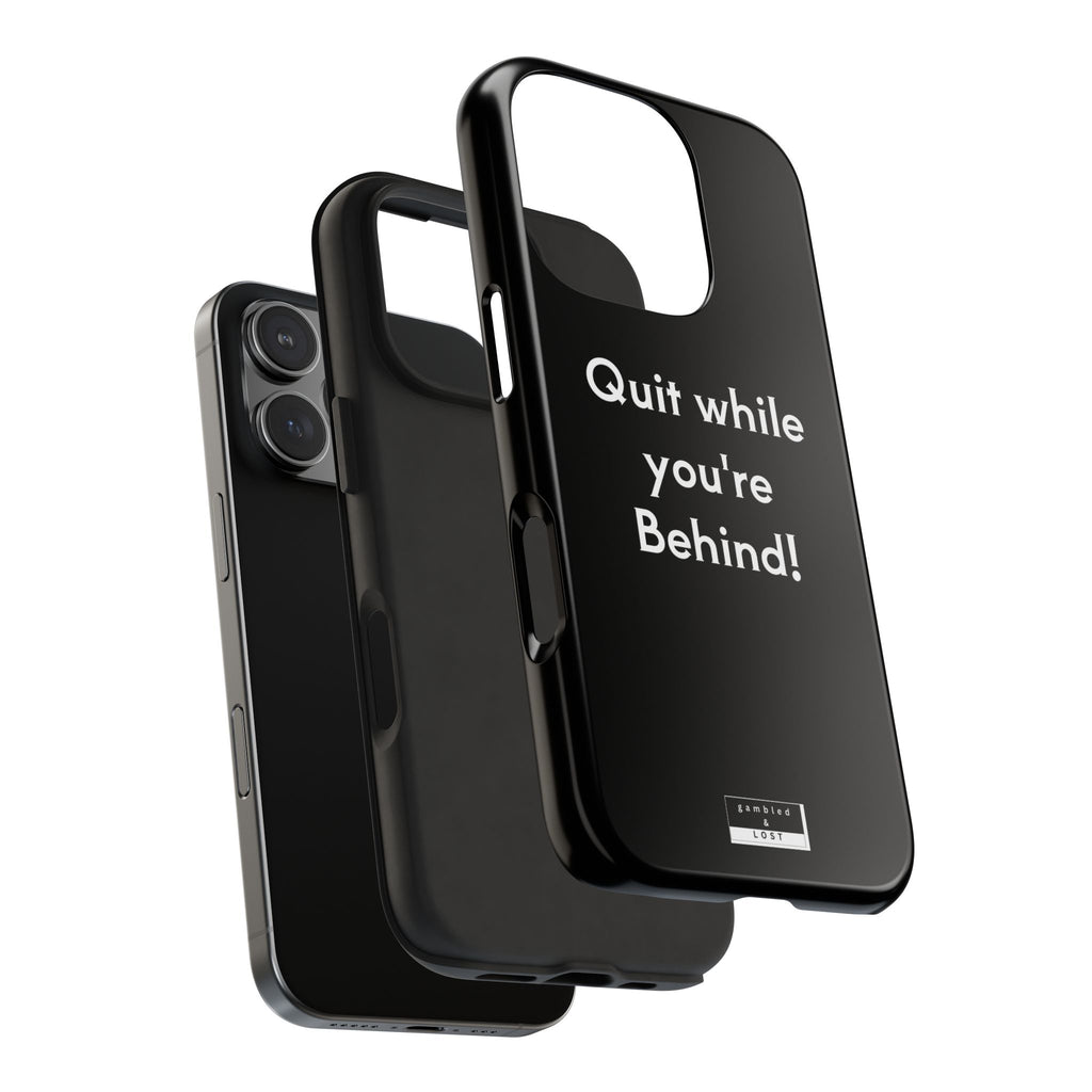 Quit while you're Behind Phone Case