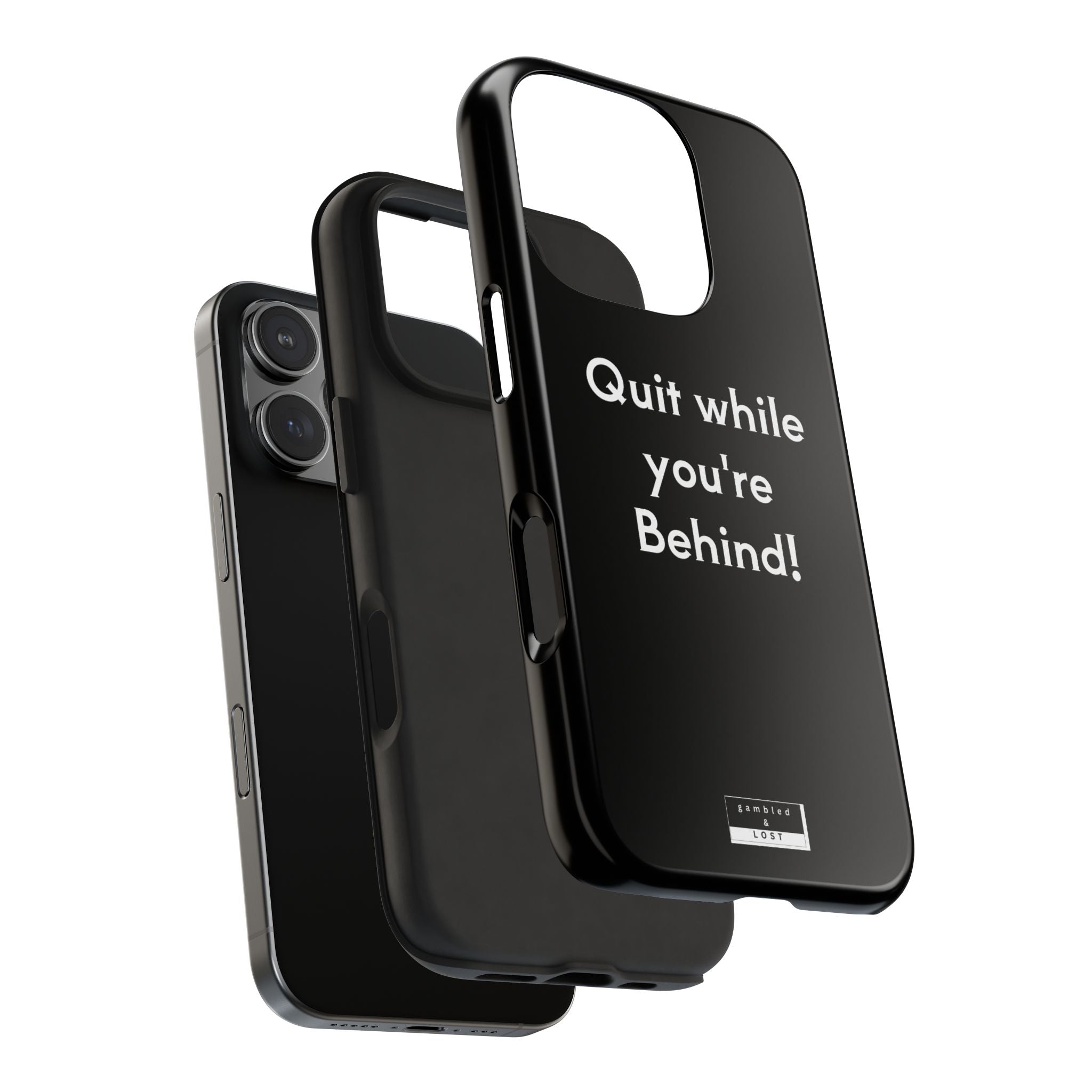 Quit while you're Behind Phone Case
