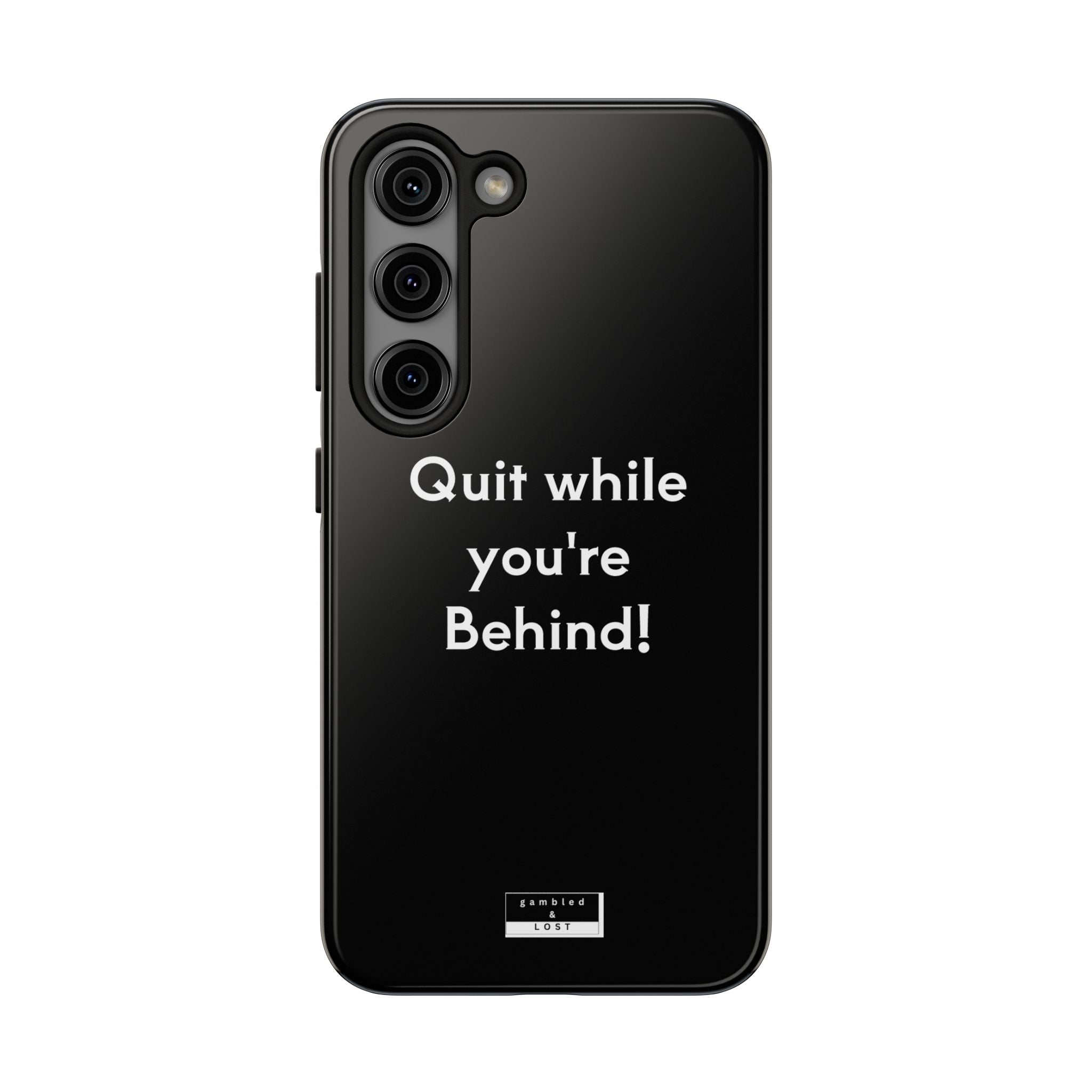 Quit while you're Behind Phone Case