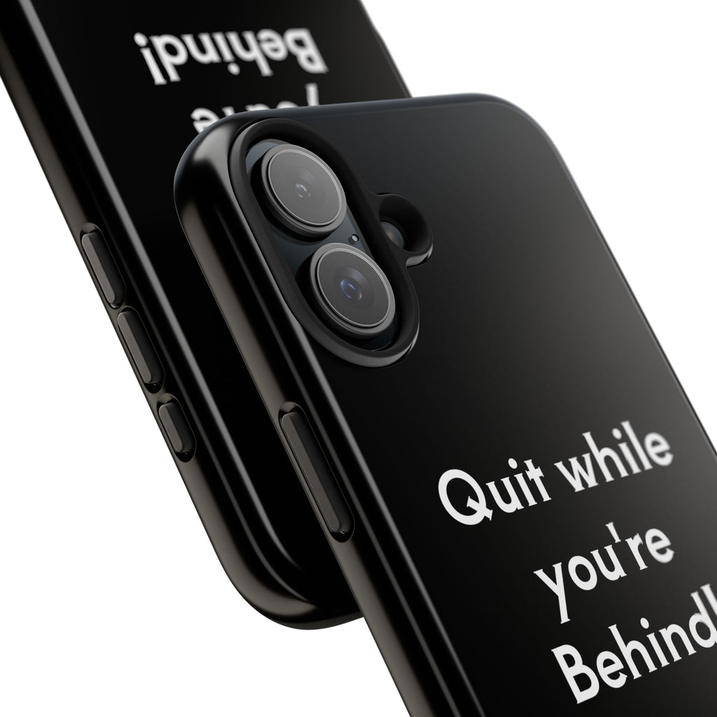 Quit while you're Behind Phone Case