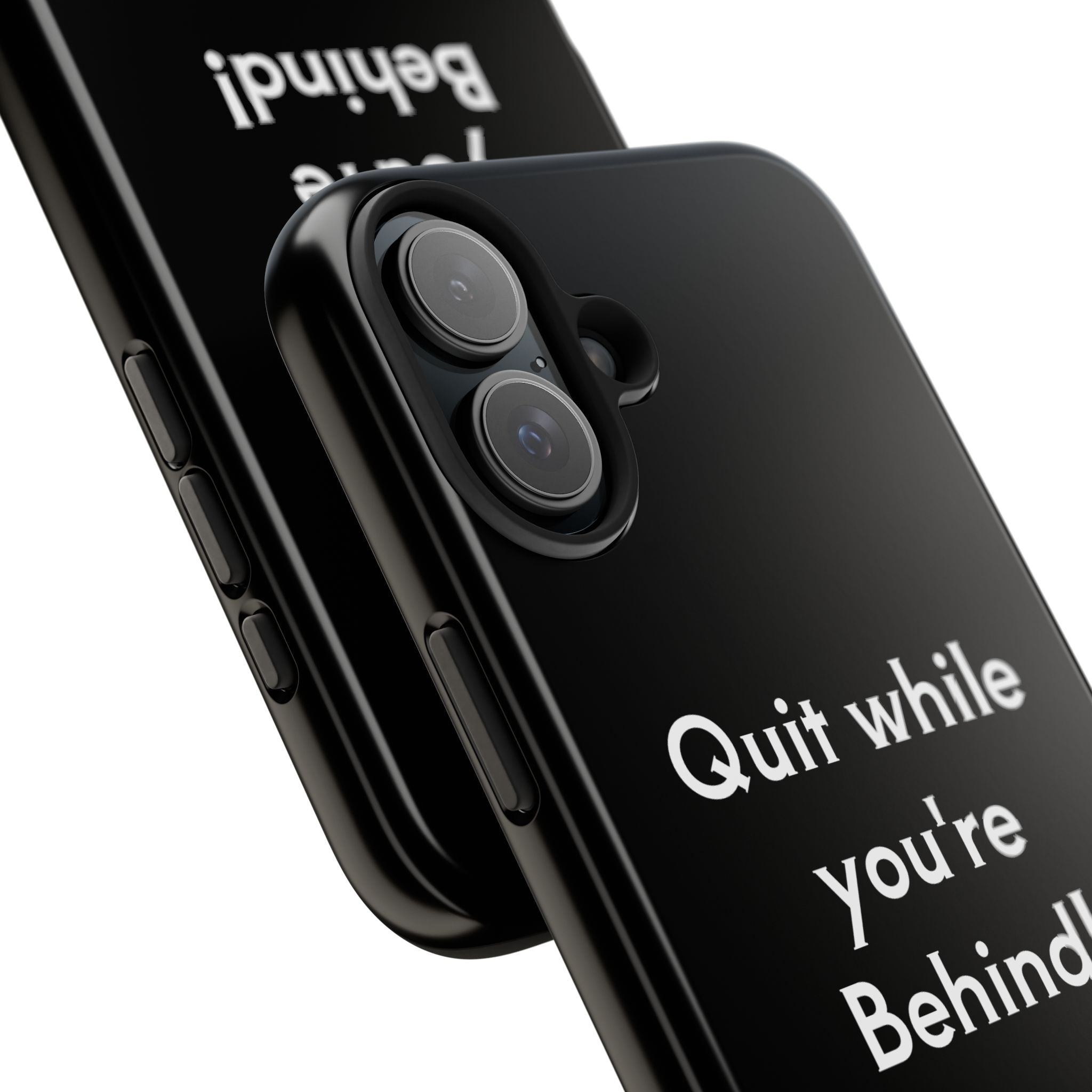 Quit while you're Behind Phone Case