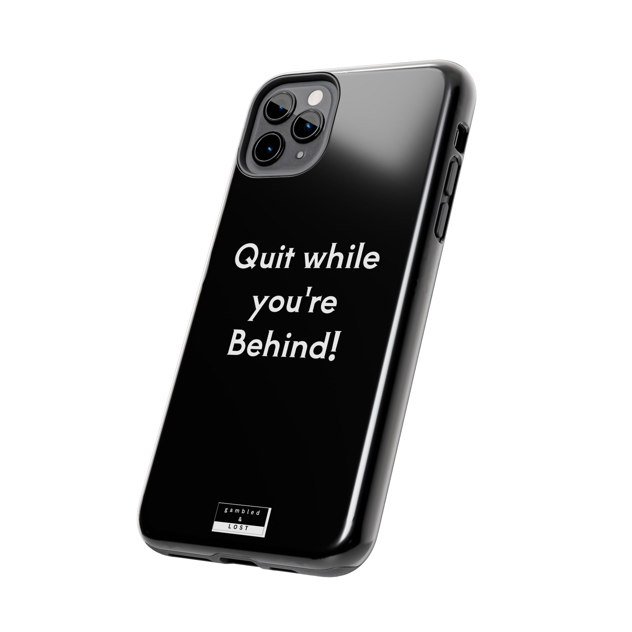 Quit while you're Behind Phone Case