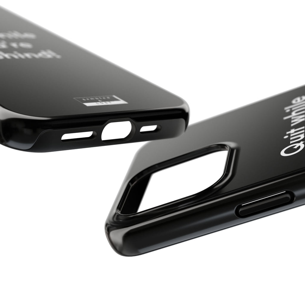 Quit while you're Behind Phone Case