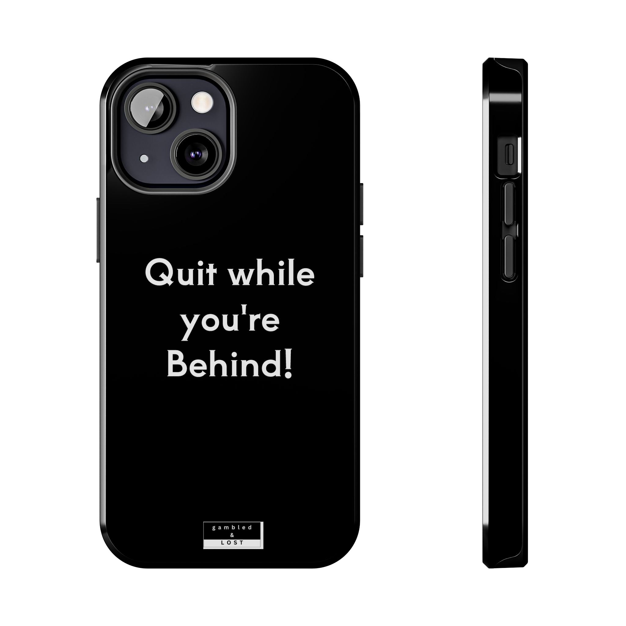 Quit while you're Behind Phone Case