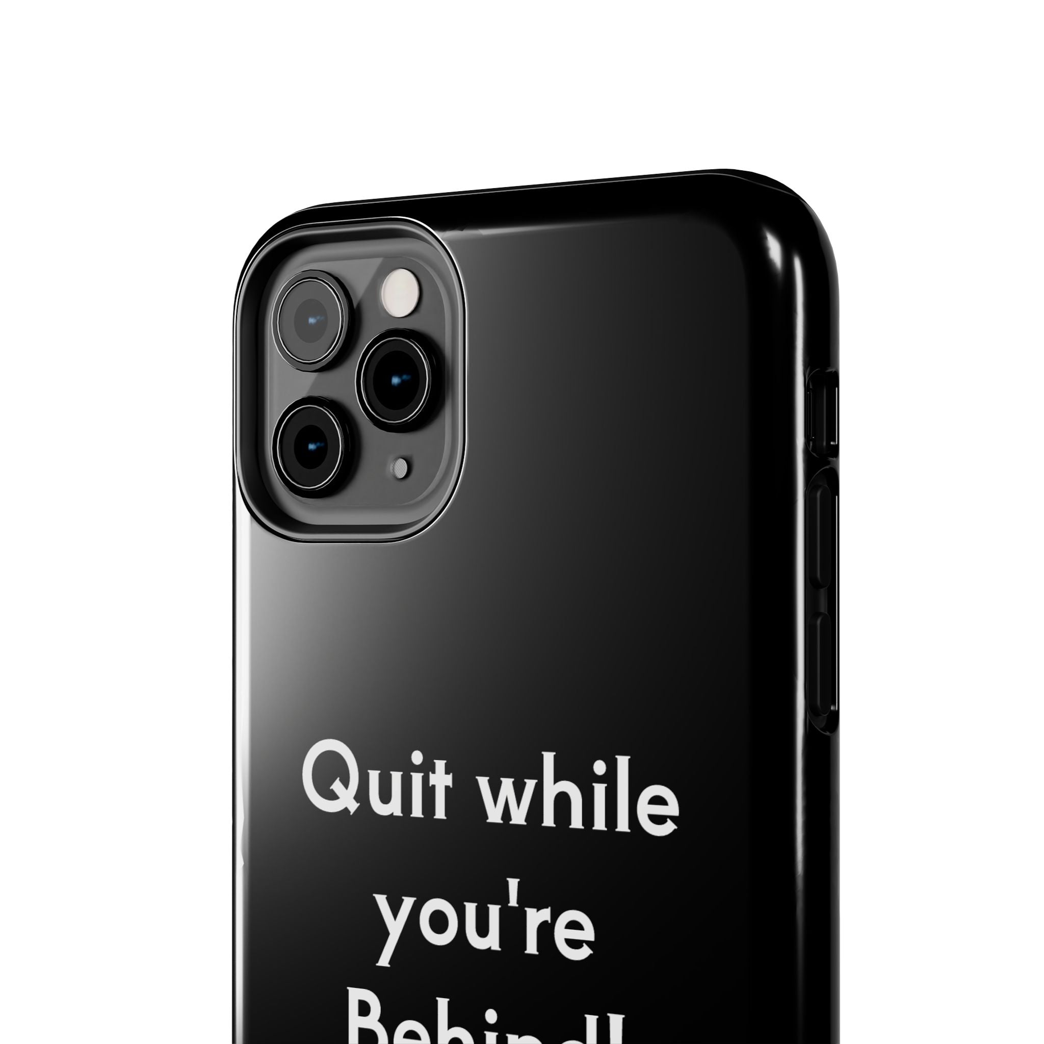 Quit while you're Behind Phone Case