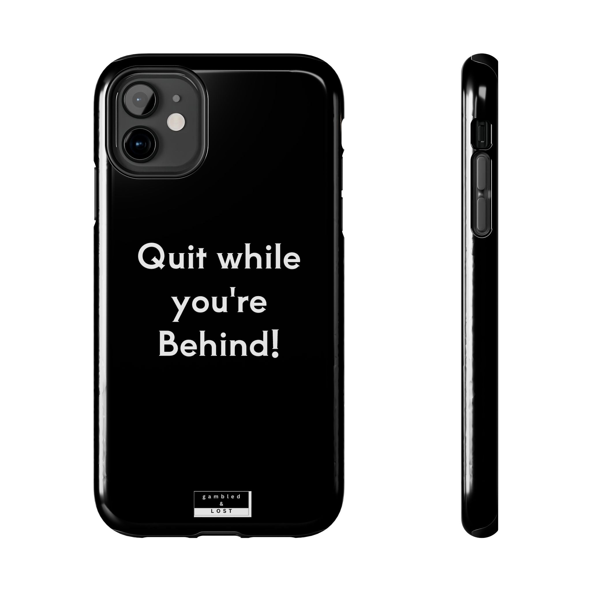 Quit while you're Behind Phone Case