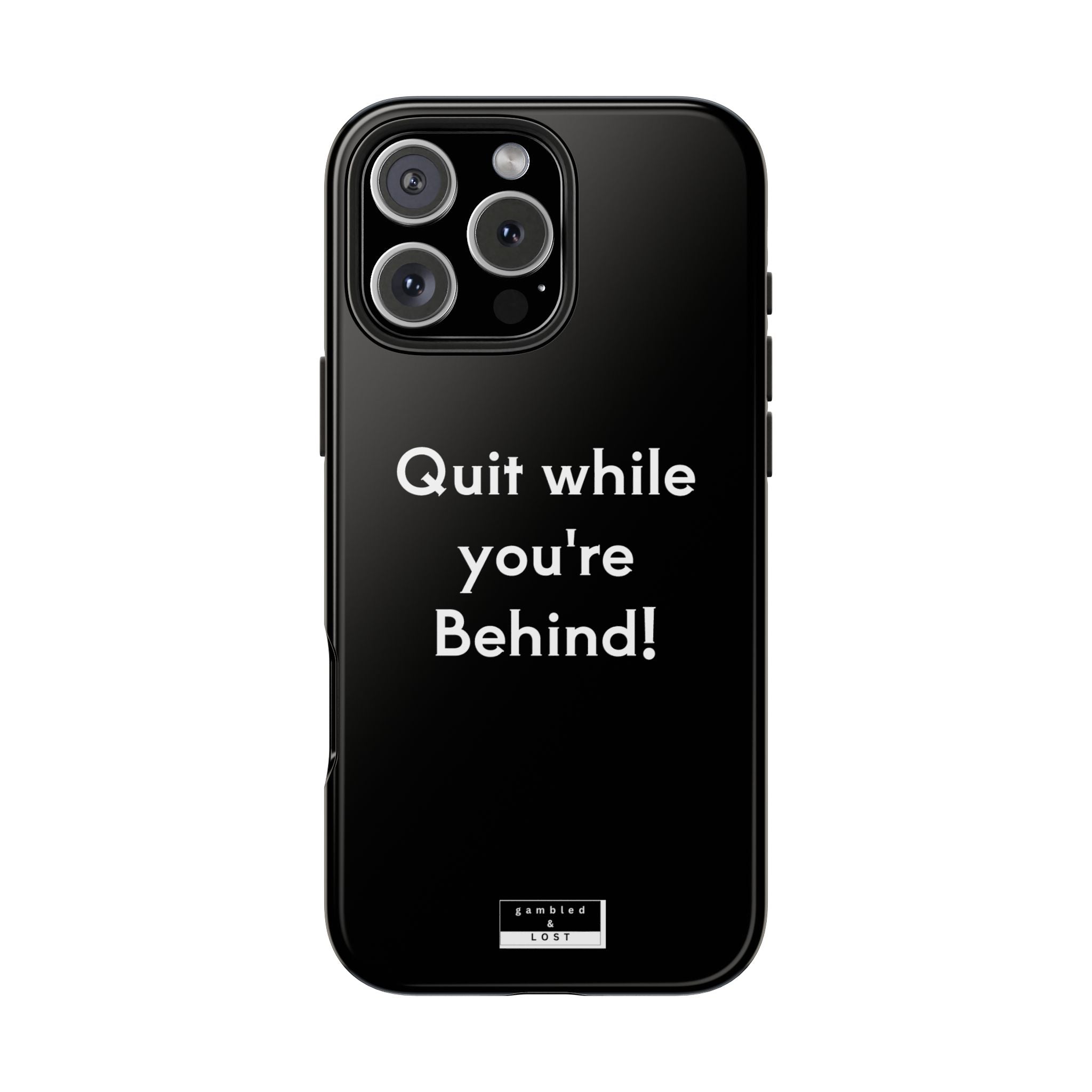 Quit while you're Behind Phone Case