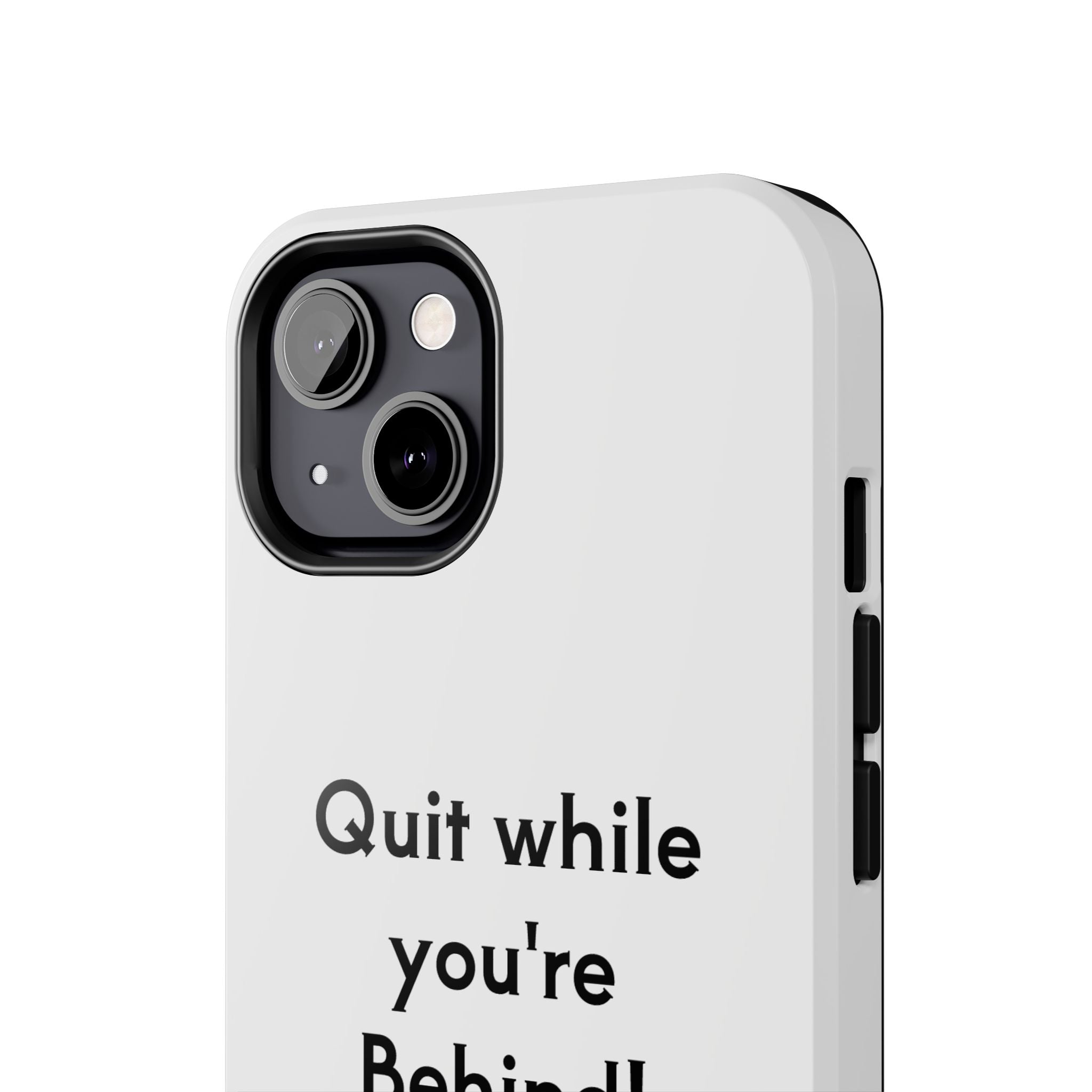 Quit while you're Behind Phone Case