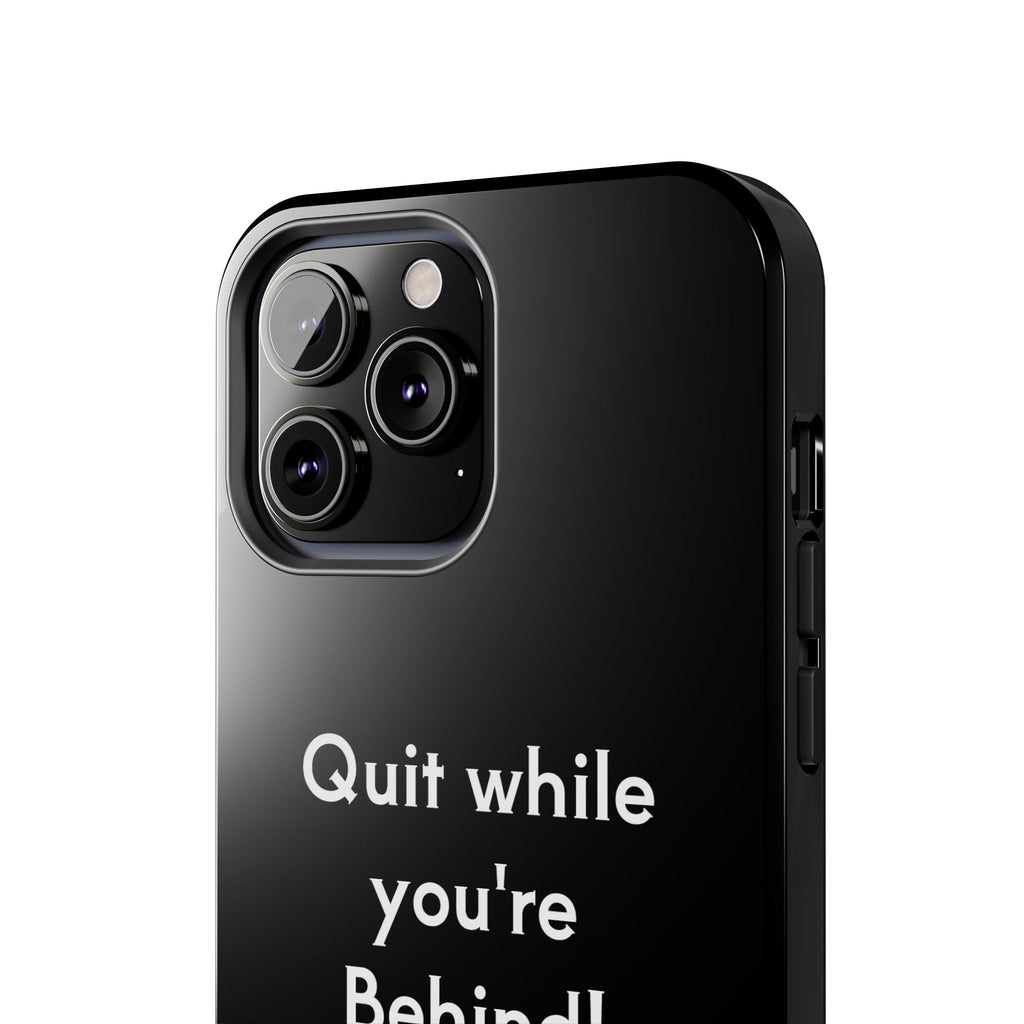 Quit while you're Behind Phone Case