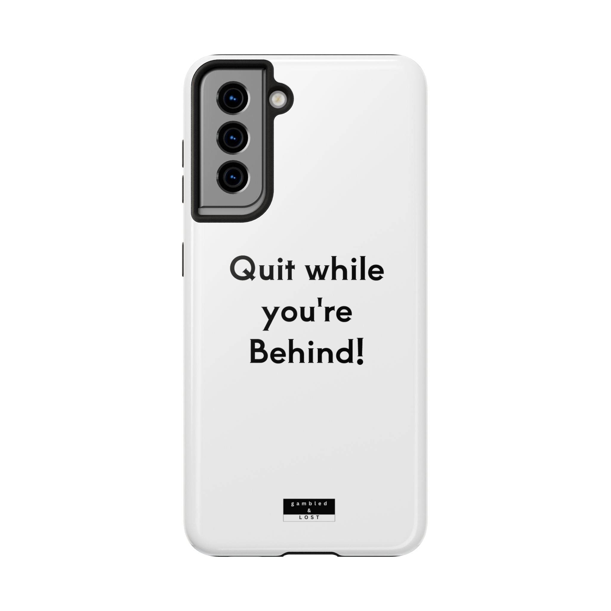 Quit while you're Behind Phone Case