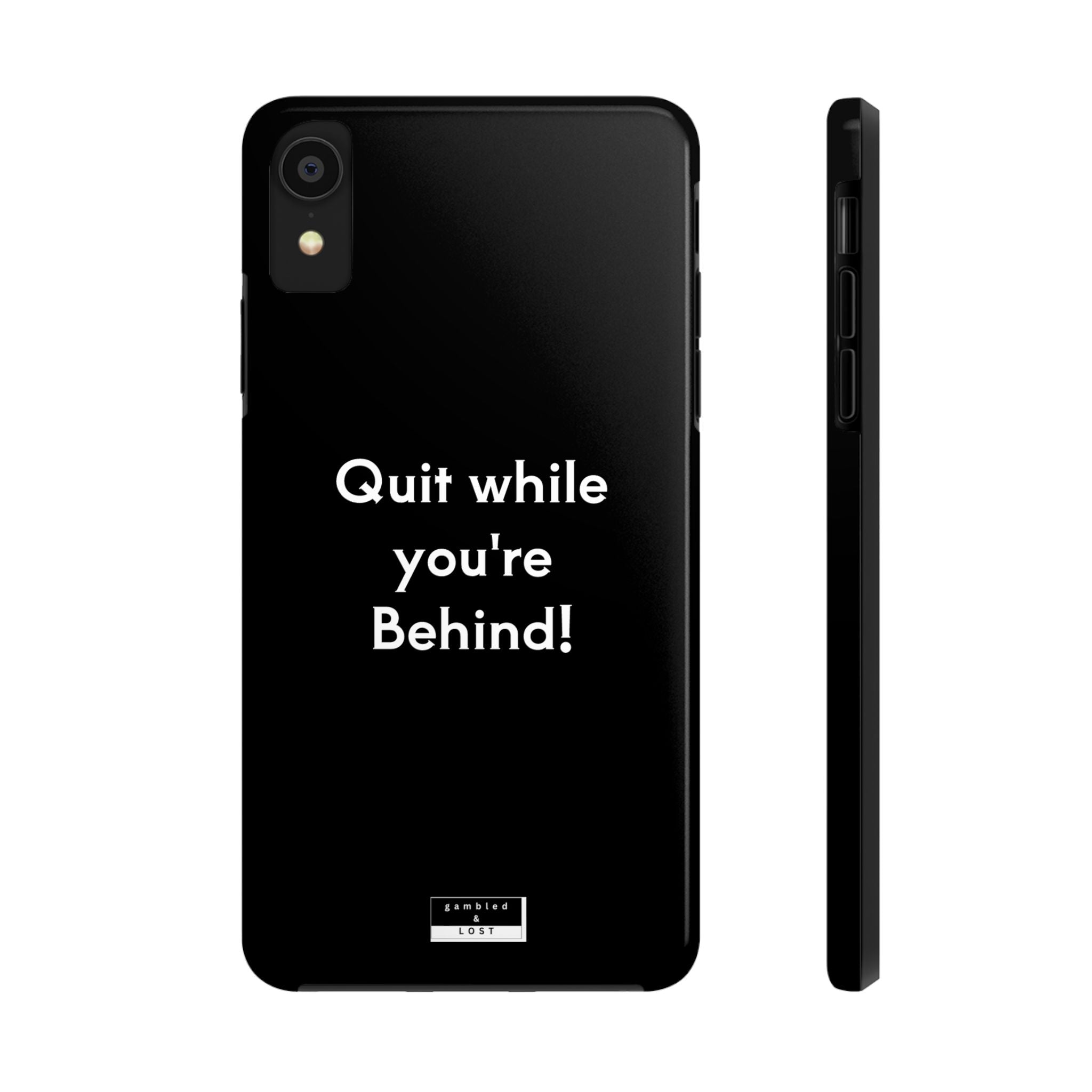 Quit while you're Behind Phone Case