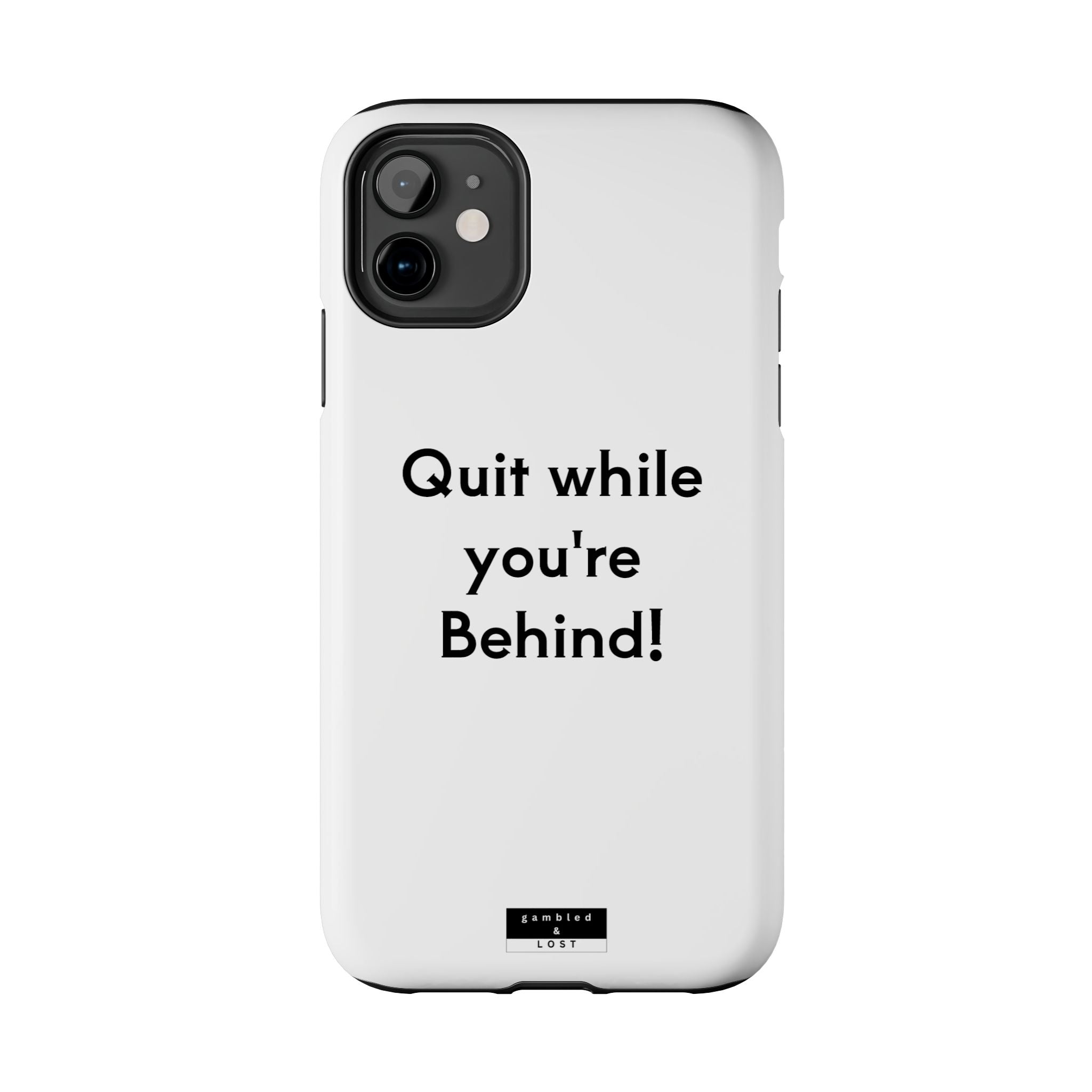Quit while you're Behind Phone Case