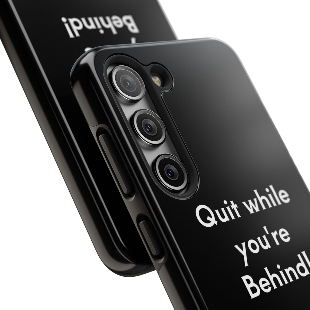Quit while you're Behind Phone Case