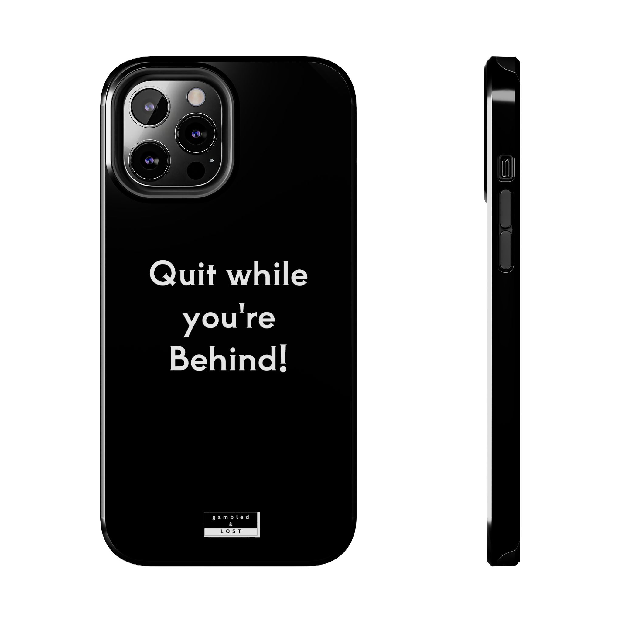 Quit while you're Behind Phone Case
