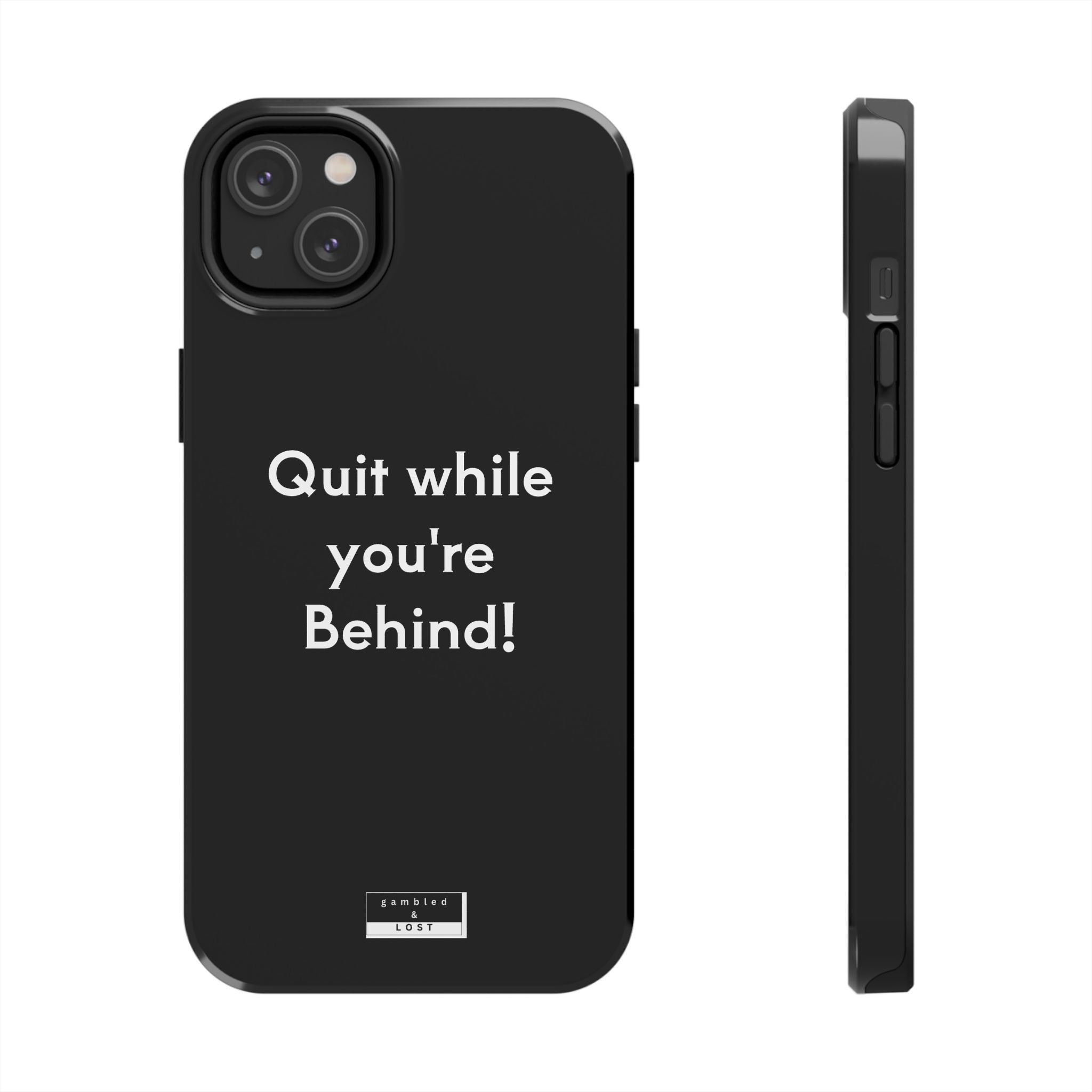 Quit while you're Behind Phone Case