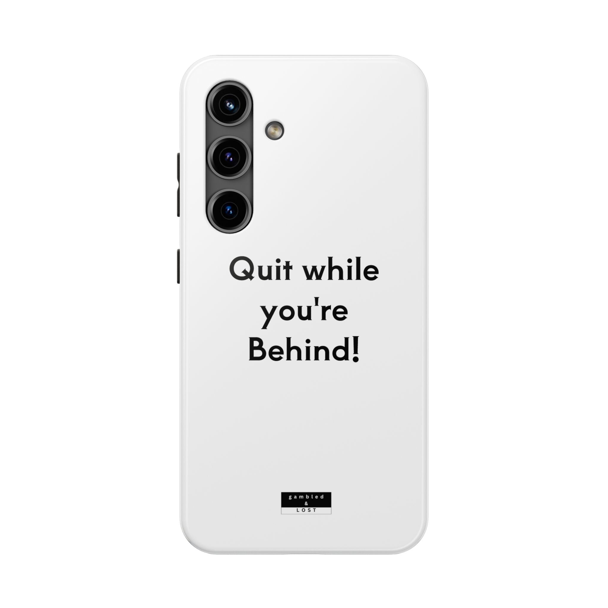 Quit while you're Behind Phone Case