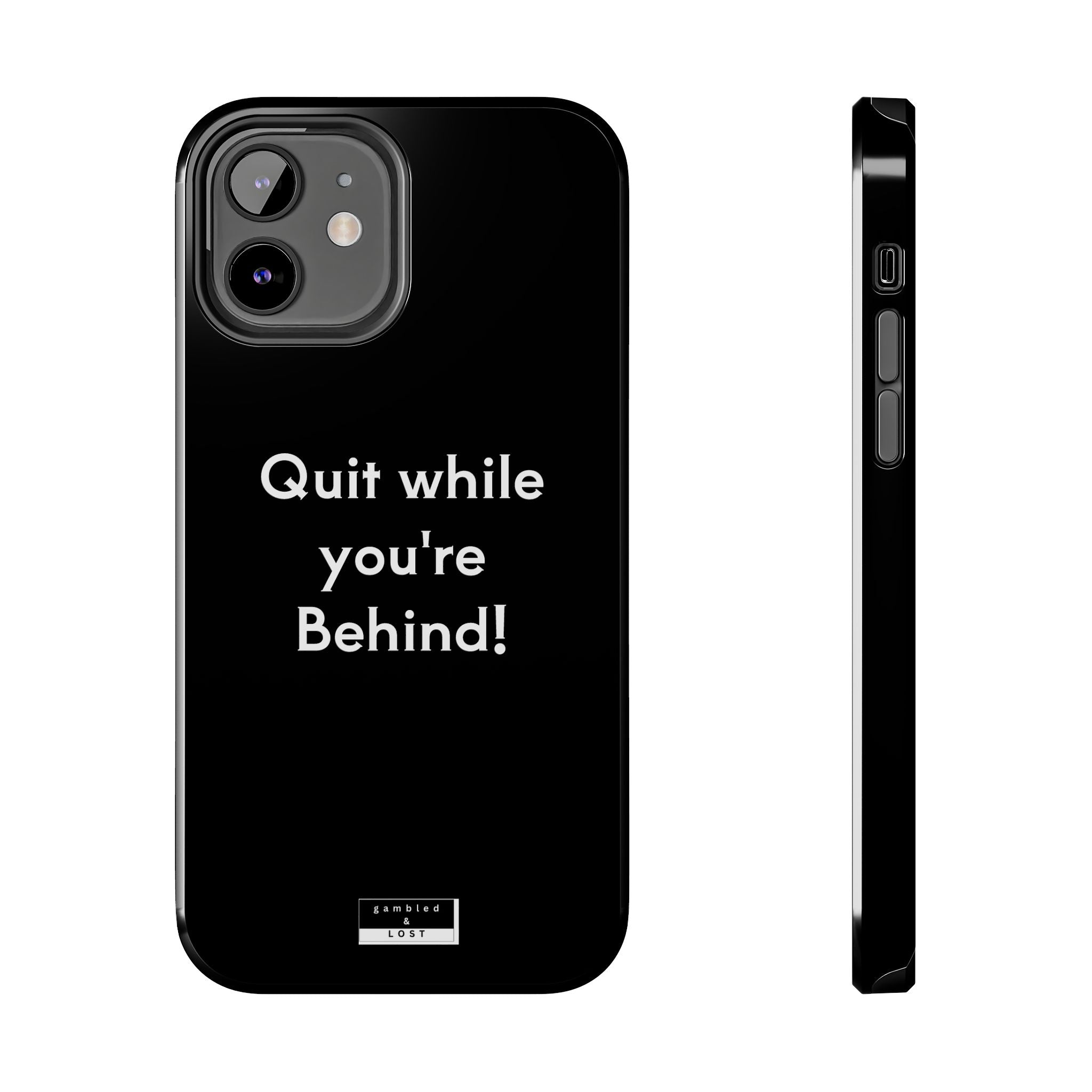Quit while you're Behind Phone Case