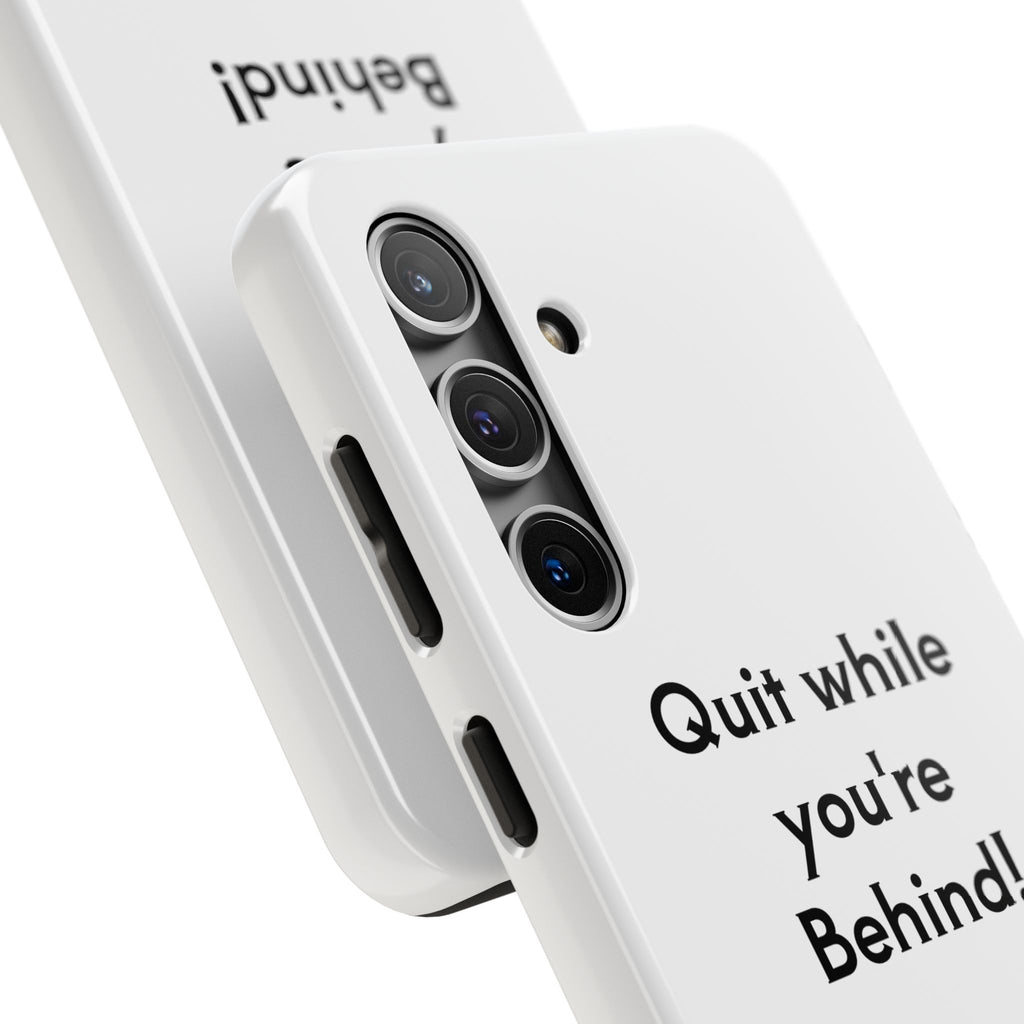 Quit while you're Behind Phone Case