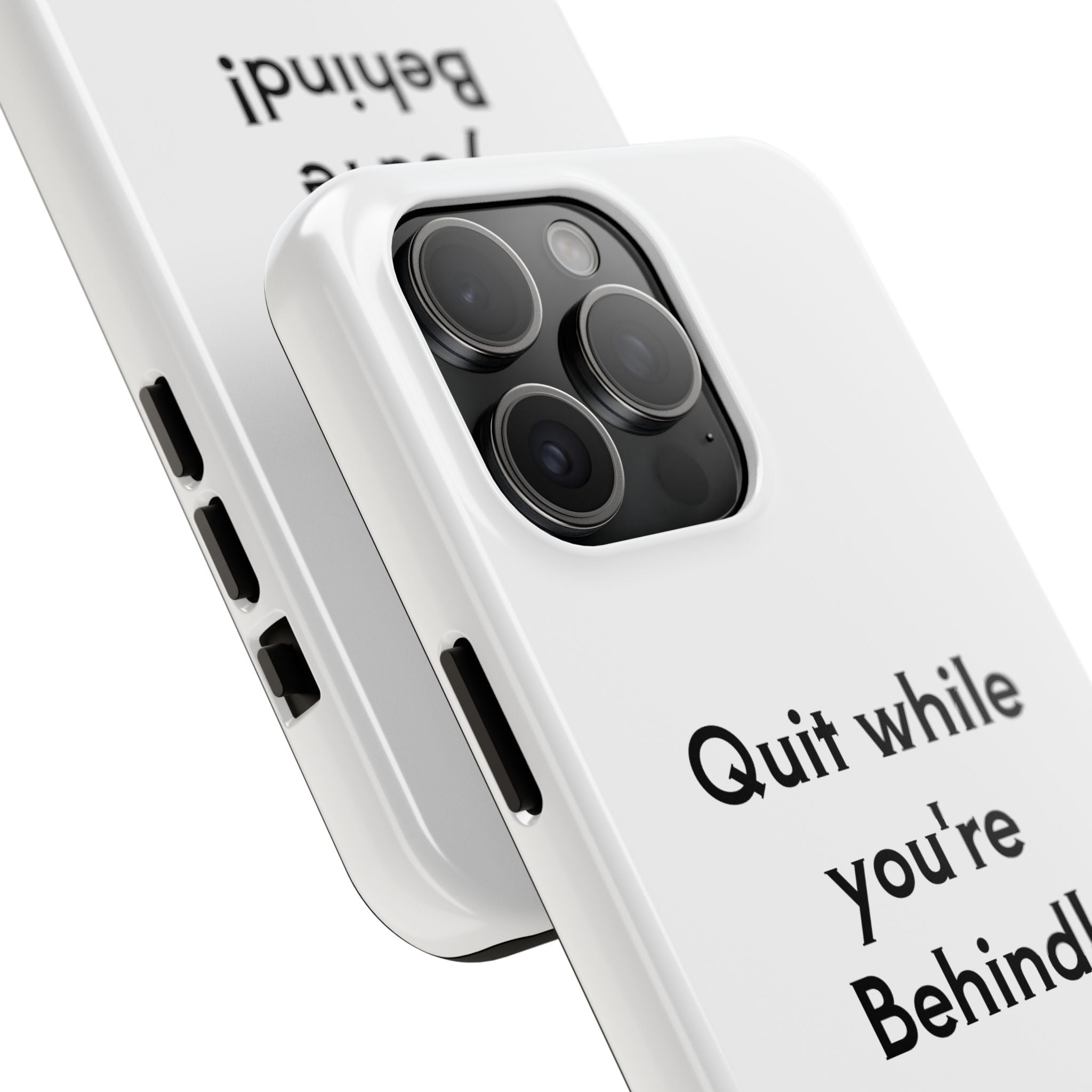 Quit while you're Behind Phone Case