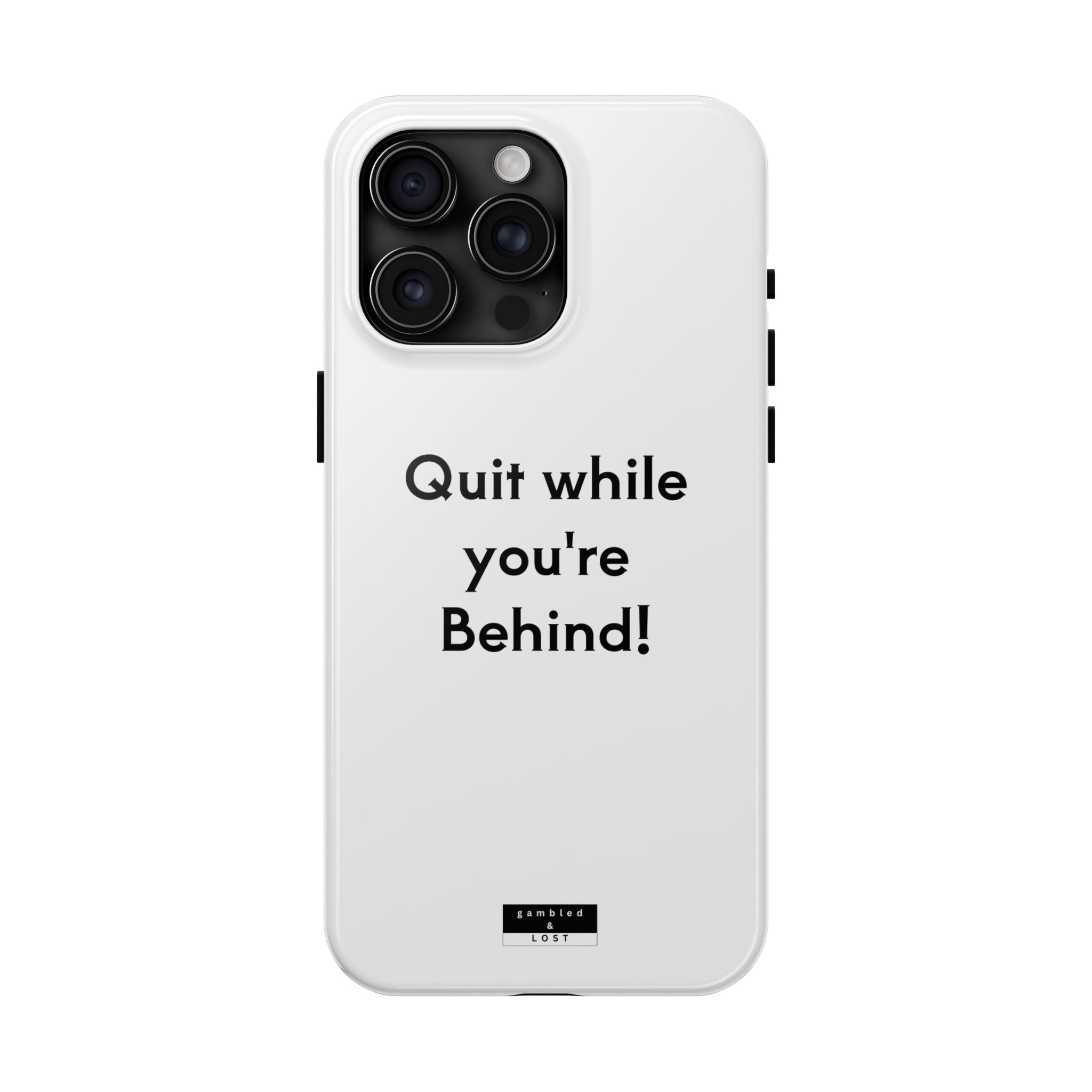 Quit while you're Behind Phone Case