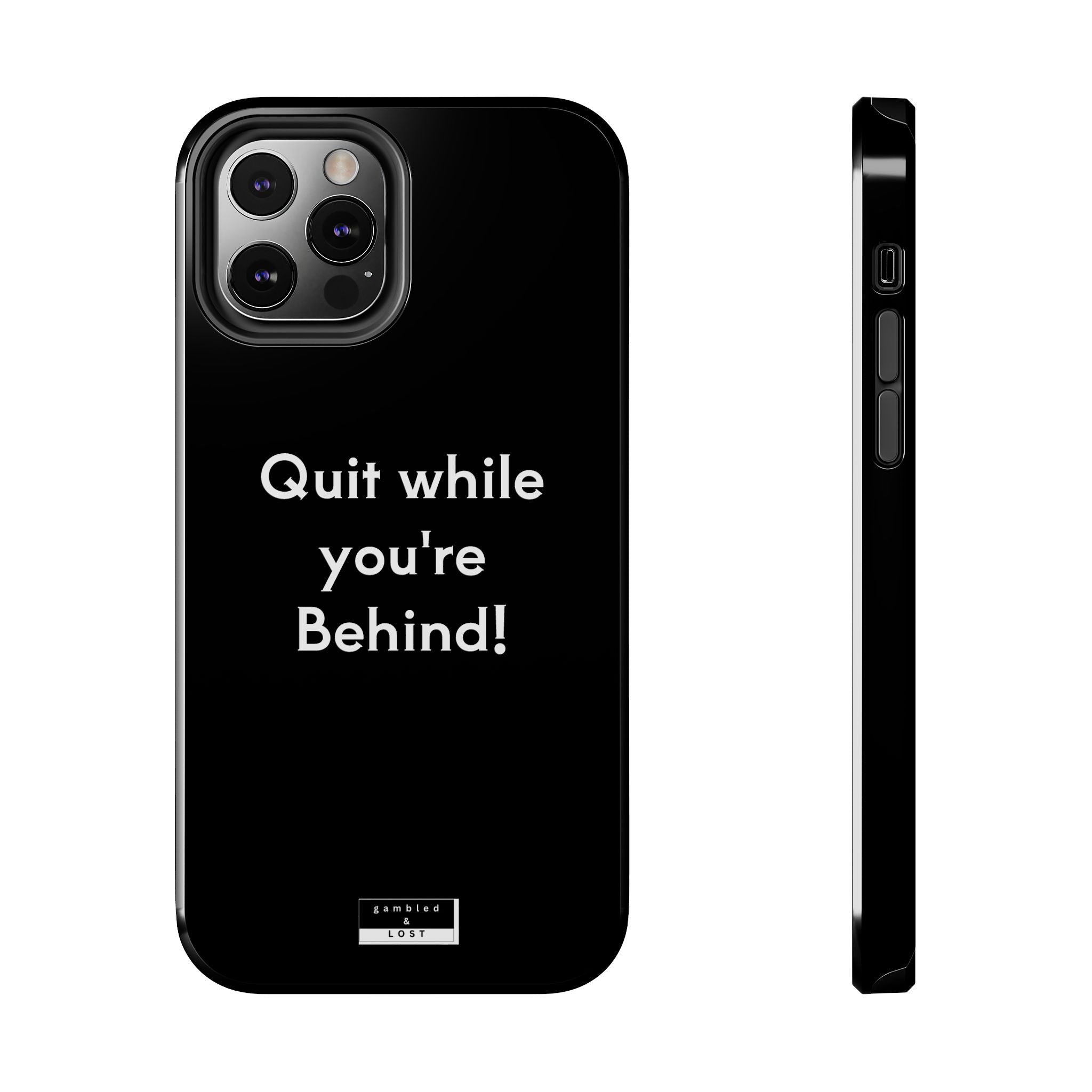 Quit while you're Behind Phone Case