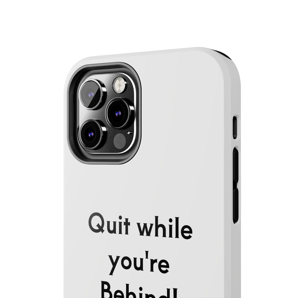 Quit while you're Behind Phone Case