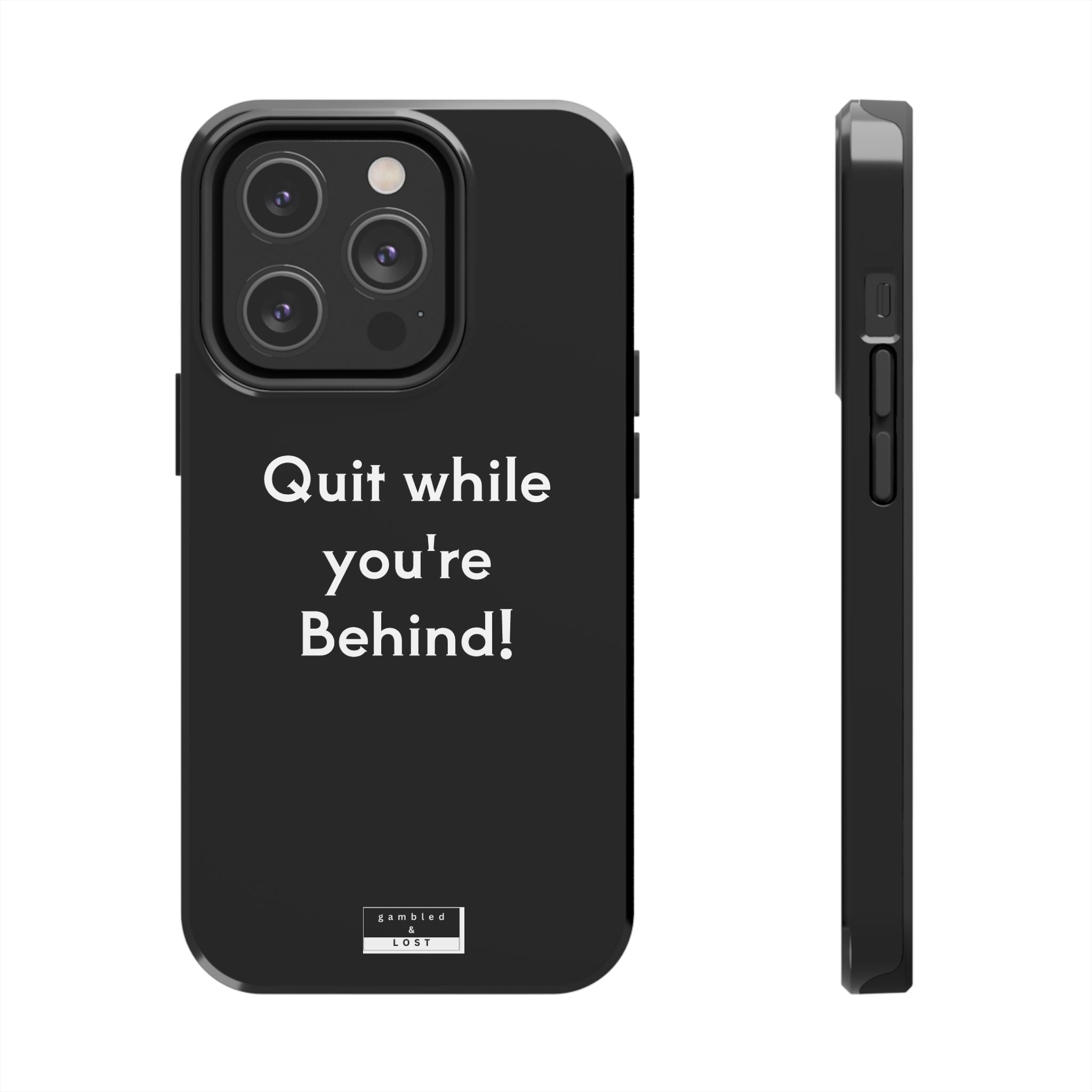 Quit while you're Behind Phone Case