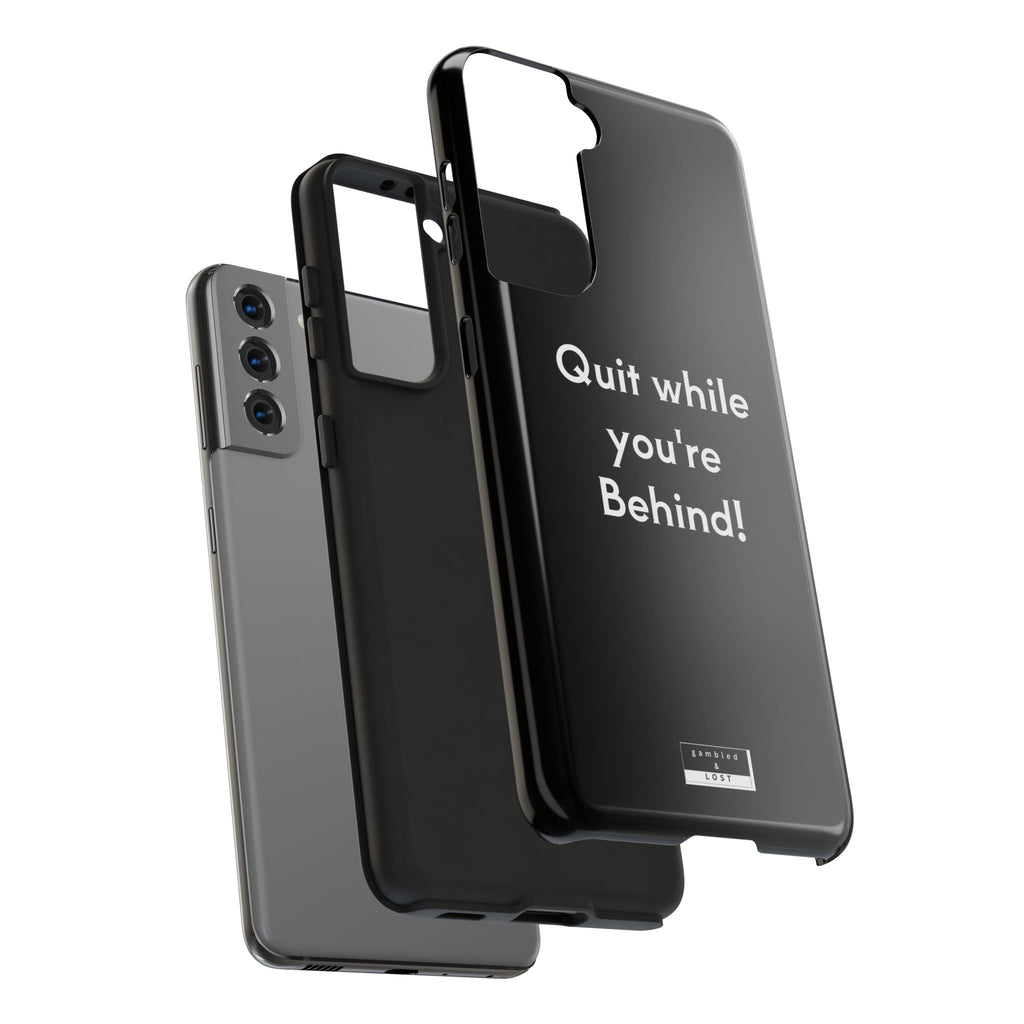 Quit while you're Behind Phone Case